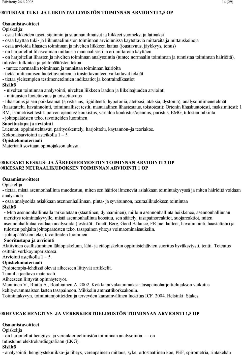 liikuntaelimistön toiminnan arvioinnissa käytettäviä mittareita ja mittauskeinoja - osaa arvioida lihasten toiminnan ja nivelten liikkeen laatua (joustavuus, jäykkyys, tonus) - on harjoitellut