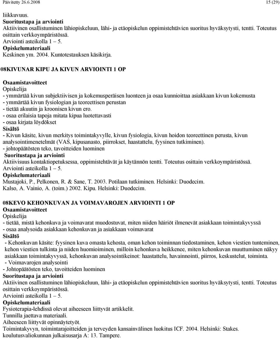 08KIVUNAR KIPU JA KIVUN ARVIOINTI 1 OP - ymmärtää kivun subjektiivisen ja kokemusperäisen luonteen ja osaa kunnioittaa asiakkaan kivun kokemusta - ymmärtää kivun fysiologian ja teoreettisen perustan
