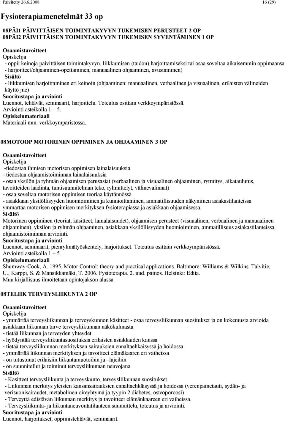 toimintakyvyn, liikkumisen (taidon) harjoittamiseksi tai osaa soveltaa aikaisemmin oppimaansa - harjoitteet/ohjaaminen-opettaminen, manuaalinen ohjaaminen, avustaminen) - liikkumisen harjoittaminen