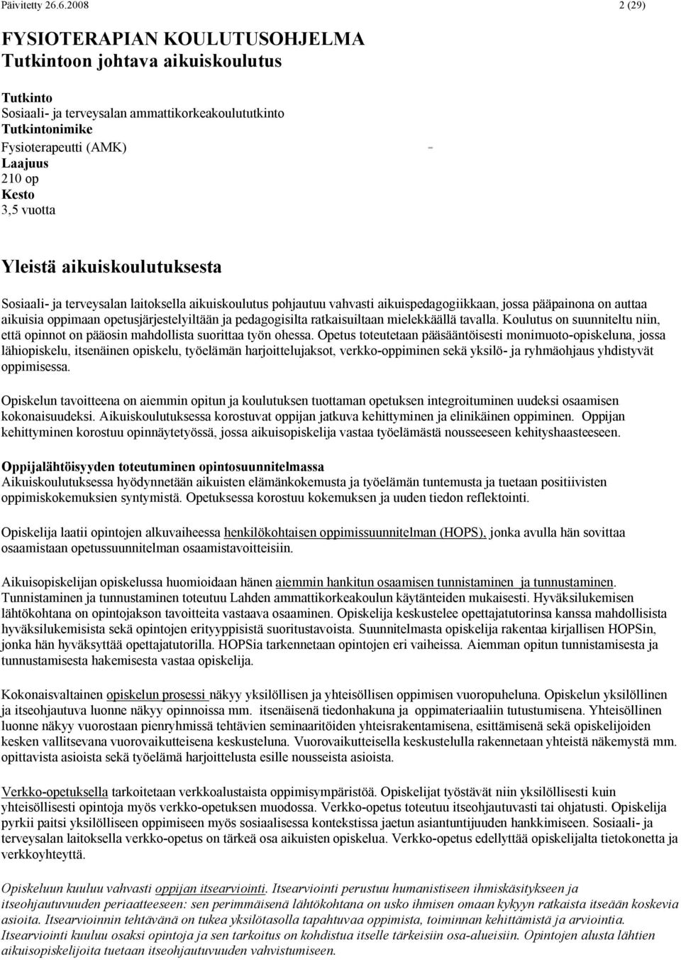 3,5 vuotta Yleistä aikuiskoulutuksesta Sosiaali- ja terveysalan laitoksella aikuiskoulutus pohjautuu vahvasti aikuispedagogiikkaan, jossa pääpainona on auttaa aikuisia oppimaan opetusjärjestelyiltään