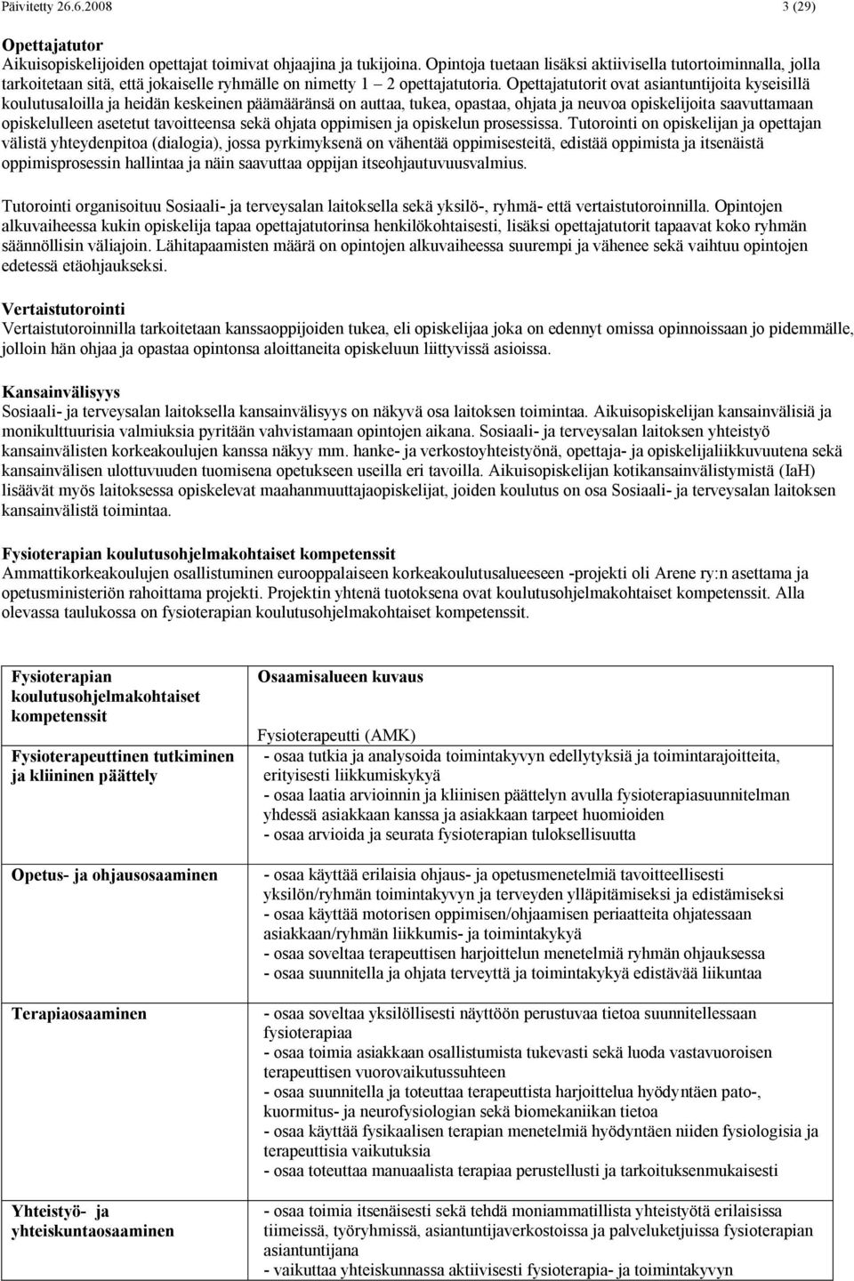 Opettajatutorit ovat asiantuntijoita kyseisillä koulutusaloilla ja heidän keskeinen päämääränsä on auttaa, tukea, opastaa, ohjata ja neuvoa opiskelijoita saavuttamaan opiskelulleen asetetut