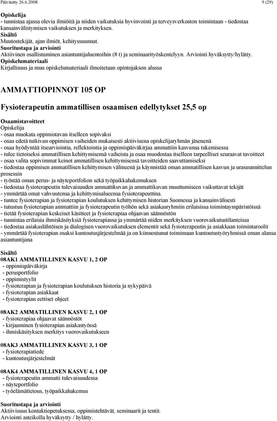 Kirjallisuus ja muu opiskelumateriaali ilmoitetaan opintojakson alussa AMMATTIOPINNOT 105 OP Fysioterapeutin ammatillisen osaamisen edellytykset 25,5 op - osaa muokata oppimistavan itselleen