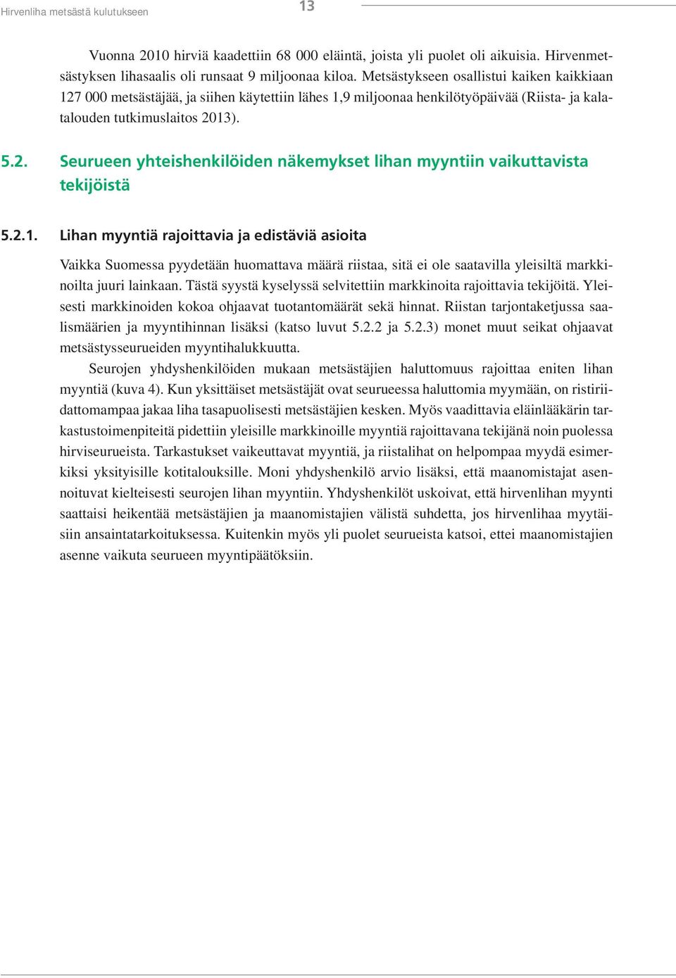 2.1. Lihan myyntiä rajoittavia ja edistäviä asioita Vaikka Suomessa pyydetään huomattava määrä riistaa, sitä ei ole saatavilla yleisiltä markkinoilta juuri lainkaan.