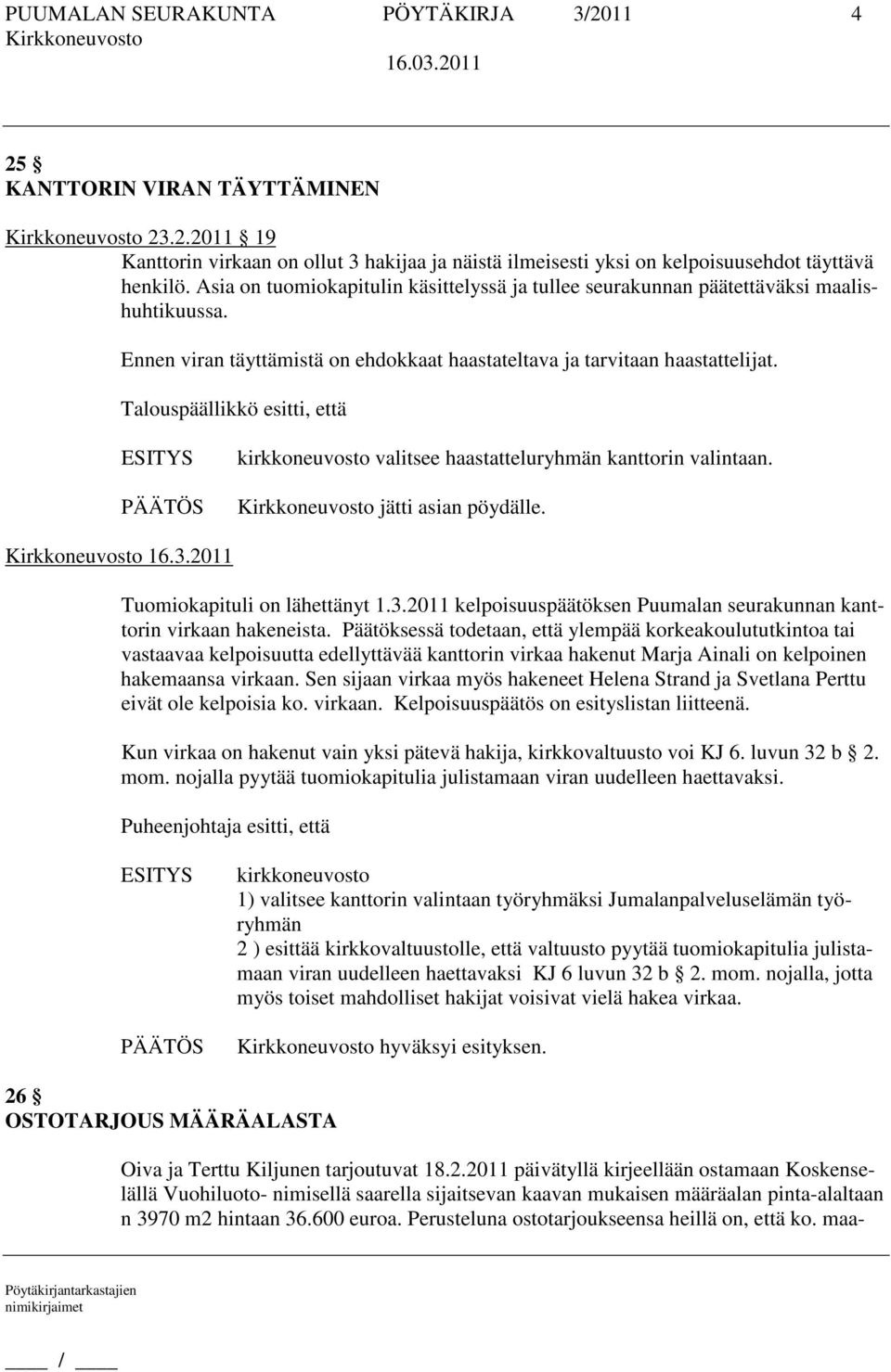 kirkkoneuvosto valitsee haastatteluryhmän kanttorin valintaan. jätti asian pöydälle. 16.3.2011 Tuomiokapituli on lähettänyt 1.3.2011 kelpoisuuspäätöksen Puumalan seurakunnan kanttorin virkaan hakeneista.