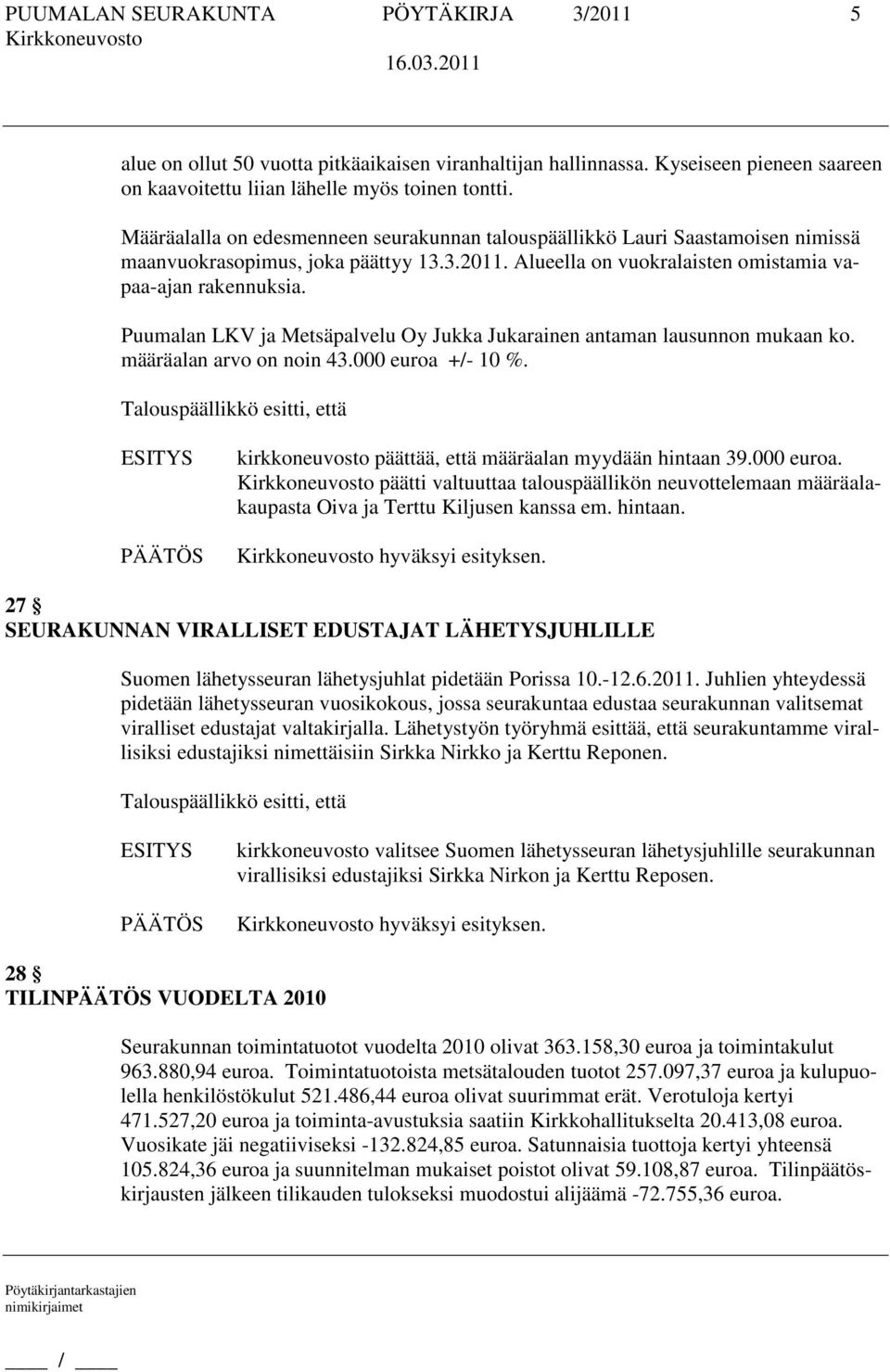 Puumalan LKV ja Metsäpalvelu Oy Jukka Jukarainen antaman lausunnon mukaan ko. määräalan arvo on noin 43.000 euroa 