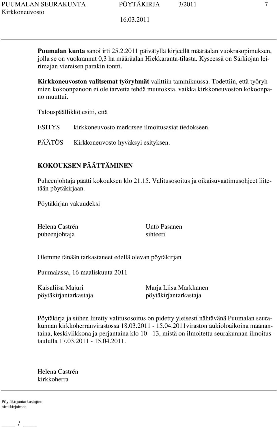 Todettiin, että työryhmien kokoonpanoon ei ole tarvetta tehdä muutoksia, vaikka kirkkoneuvoston kokoonpano muuttui. kirkkoneuvosto merkitsee ilmoitusasiat tiedokseen. hyväksyi esityksen.