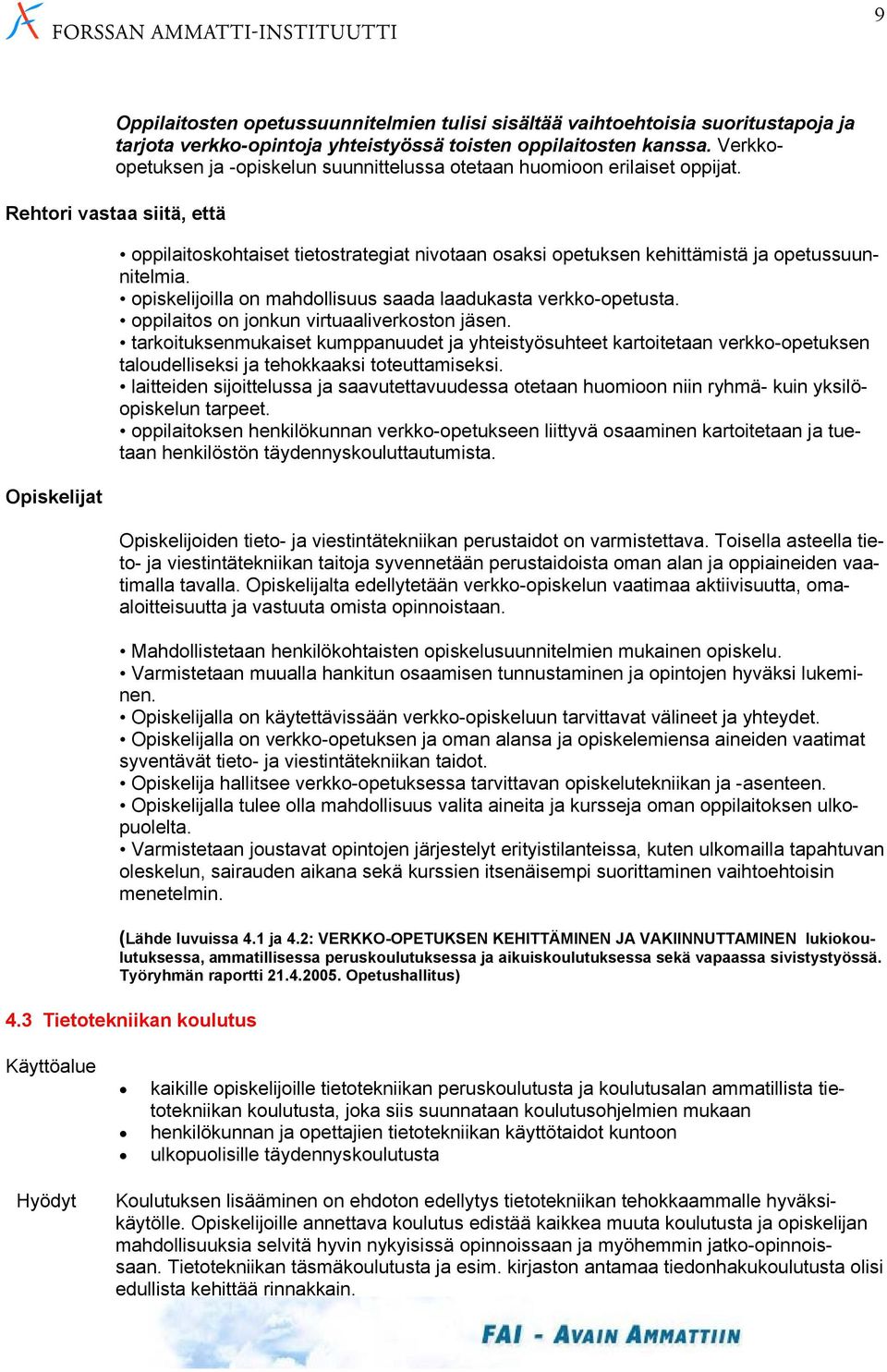 Rehtori vastaa siitä, että Opiskelijat oppilaitoskohtaiset tietostrategiat nivotaan osaksi opetuksen kehittämistä ja opetussuunnitelmia.