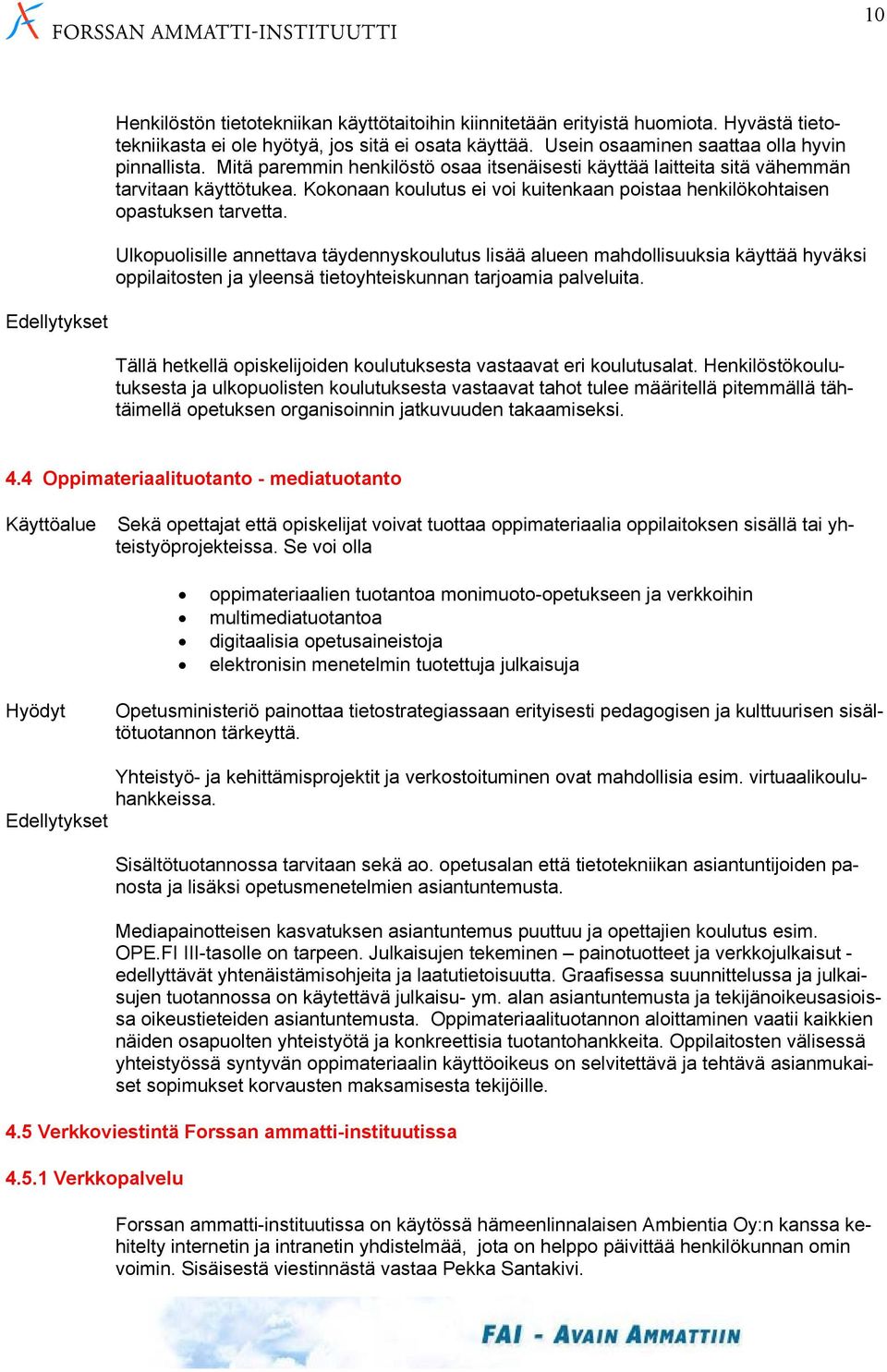 Ulkopuolisille annettava täydennyskoulutus lisää alueen mahdollisuuksia käyttää hyväksi oppilaitosten ja yleensä tietoyhteiskunnan tarjoamia palveluita.