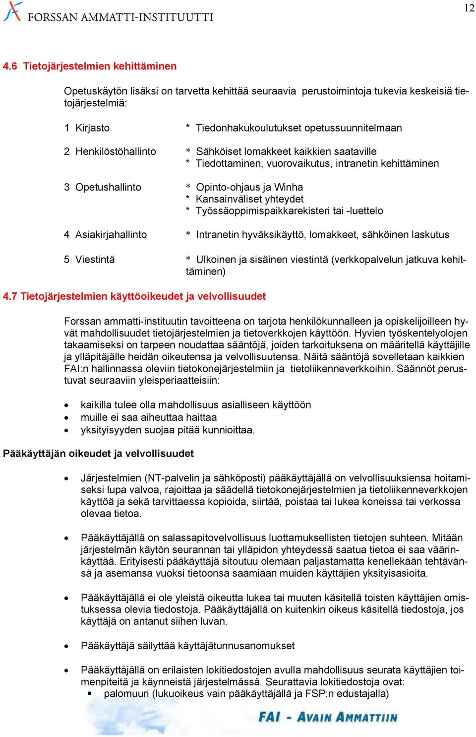 Työssäoppimispaikkarekisteri tai -luettelo 4 Asiakirjahallinto * Intranetin hyväksikäyttö, lomakkeet, sähköinen laskutus 5 Viestintä * Ulkoinen ja sisäinen viestintä (verkkopalvelun jatkuva