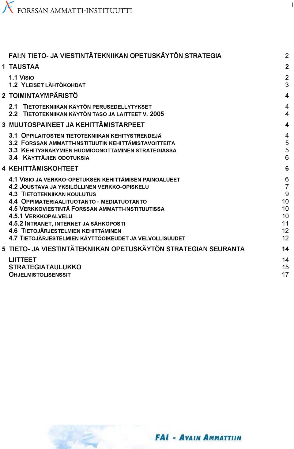 3 KEHITYSNÄKYMIEN HUOMIOONOTTAMINEN STRATEGIASSA 5 3.4 KÄYTTÄJIEN ODOTUKSIA 6 4 KEHITTÄMISKOHTEET 6 4.1 VISIO JA VERKKO-OPETUKSEN KEHITTÄMISEN PAINOALUEET 6 4.