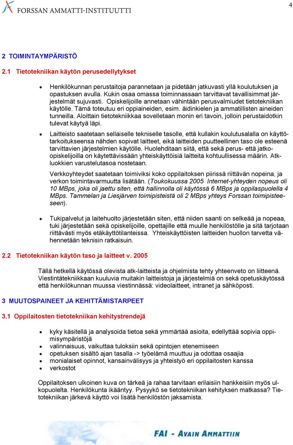 äidinkielen ja ammatillisten aineiden tunneilla. Aloittain tietotekniikkaa sovelletaan monin eri tavoin, jolloin perustaidotkin tulevat käytyä läpi.