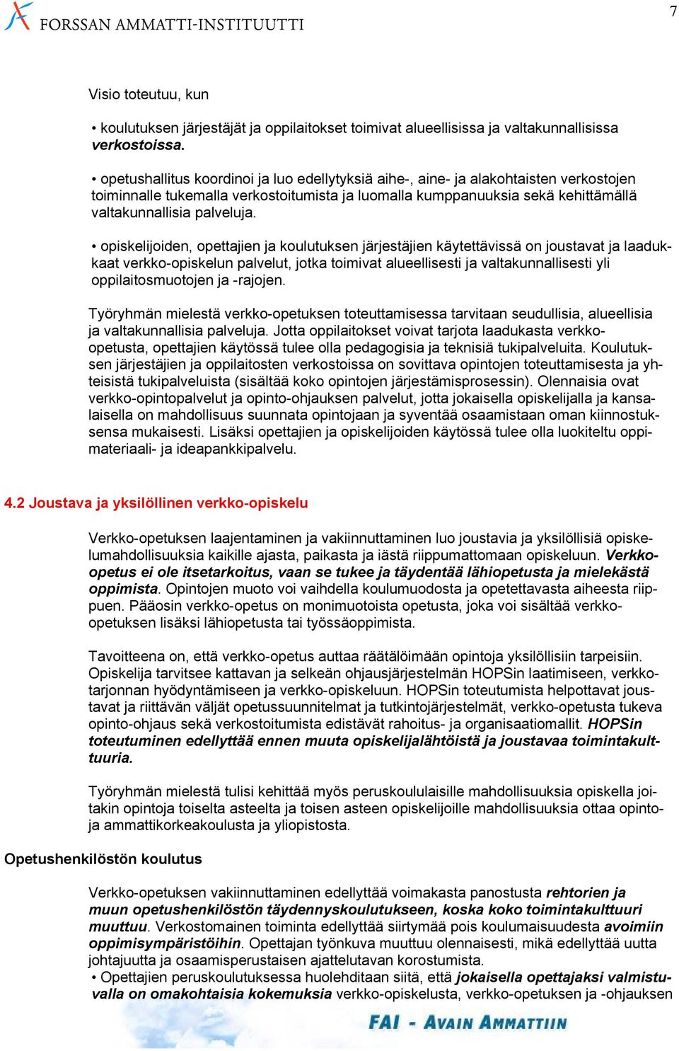 opiskelijoiden, opettajien ja koulutuksen järjestäjien käytettävissä on joustavat ja laadukkaat verkko-opiskelun palvelut, jotka toimivat alueellisesti ja valtakunnallisesti yli oppilaitosmuotojen ja