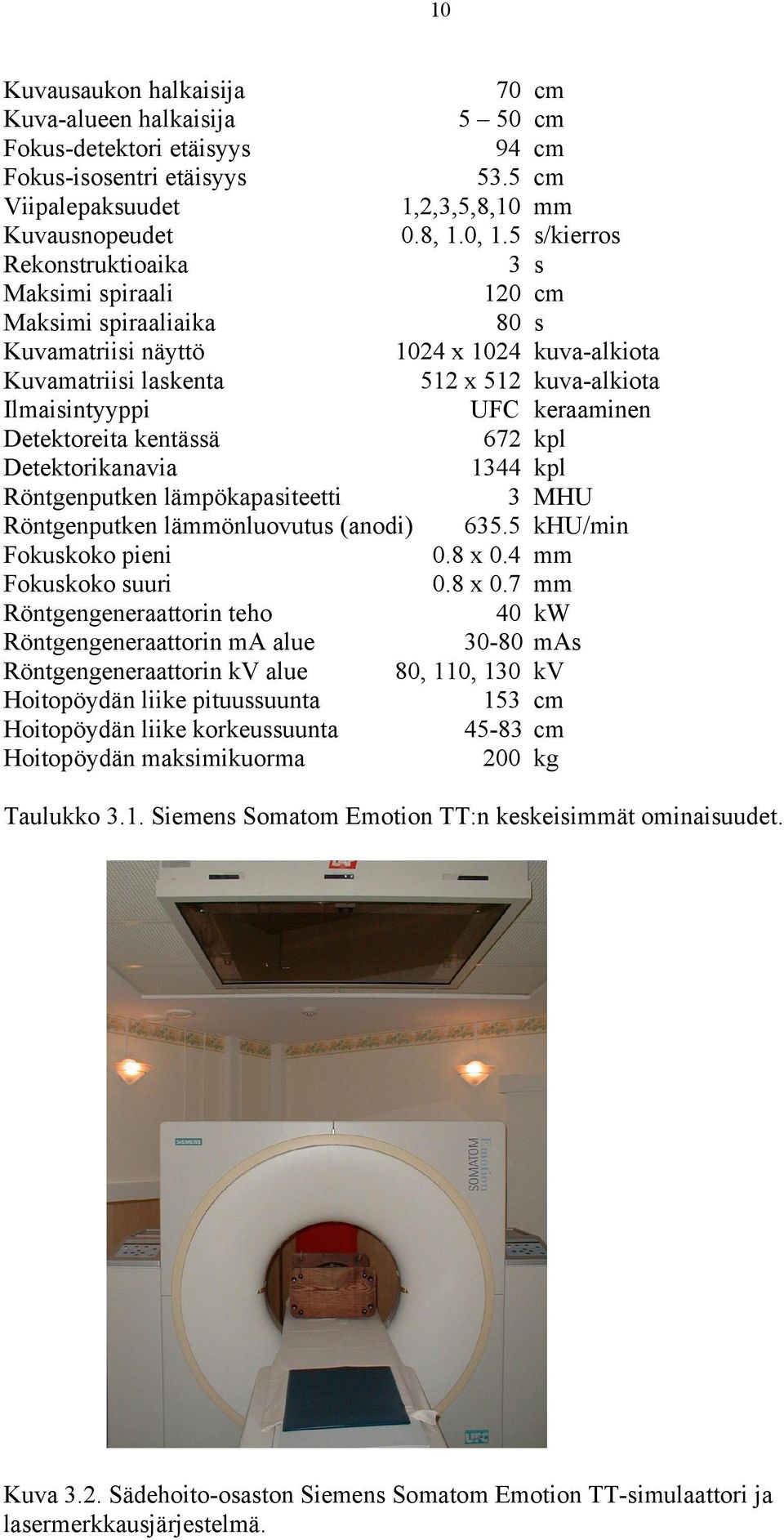 keraaminen Detektoreita kentässä 672 kpl Detektorikanavia 1344 kpl Röntgenputken lämpökapasiteetti 3 MHU Röntgenputken läönluovutus (anodi) 635.5 khu/min Fokuskoko pieni 0.8 x 0.4 Fokuskoko suuri 0.