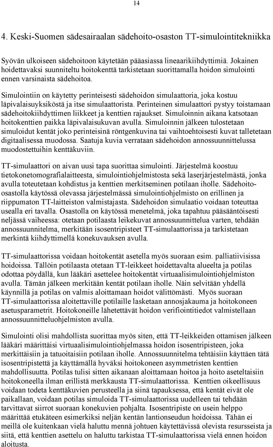 Simulointiin on käytetty perinteisesti sädehoidon simulaattoria, joka kostuu läpivalaisuyksiköstä ja itse simulaattorista.