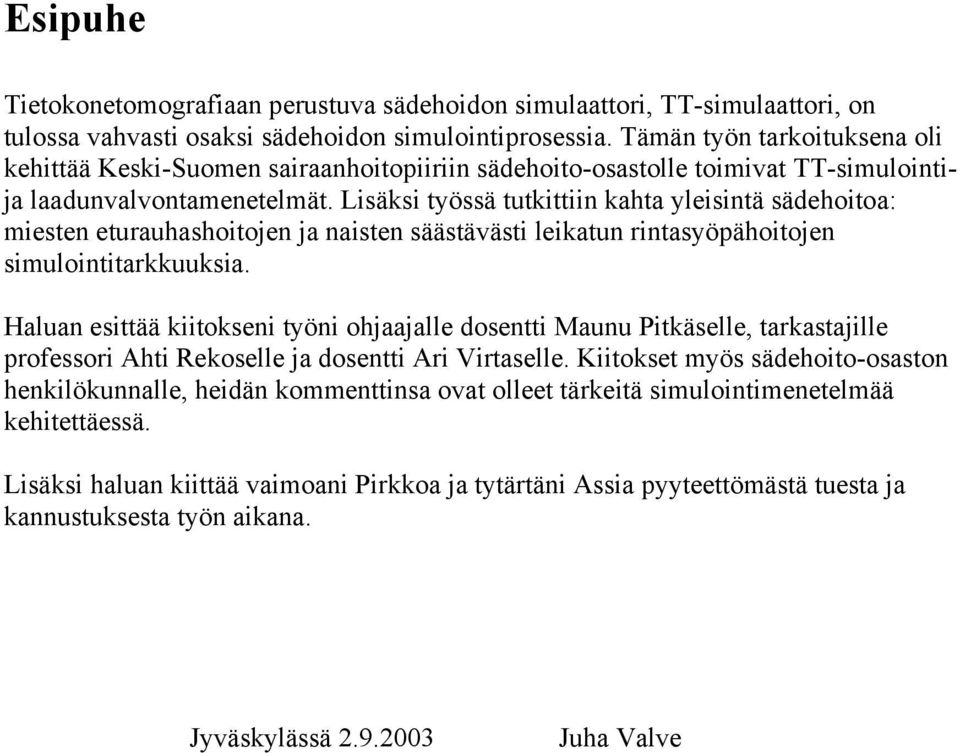 Lisäksi työssä tutkittiin kahta yleisintä sädehoitoa: miesten eturauhashoitojen ja naisten säästävästi leikatun rintasyöpähoitojen simulointitarkkuuksia.