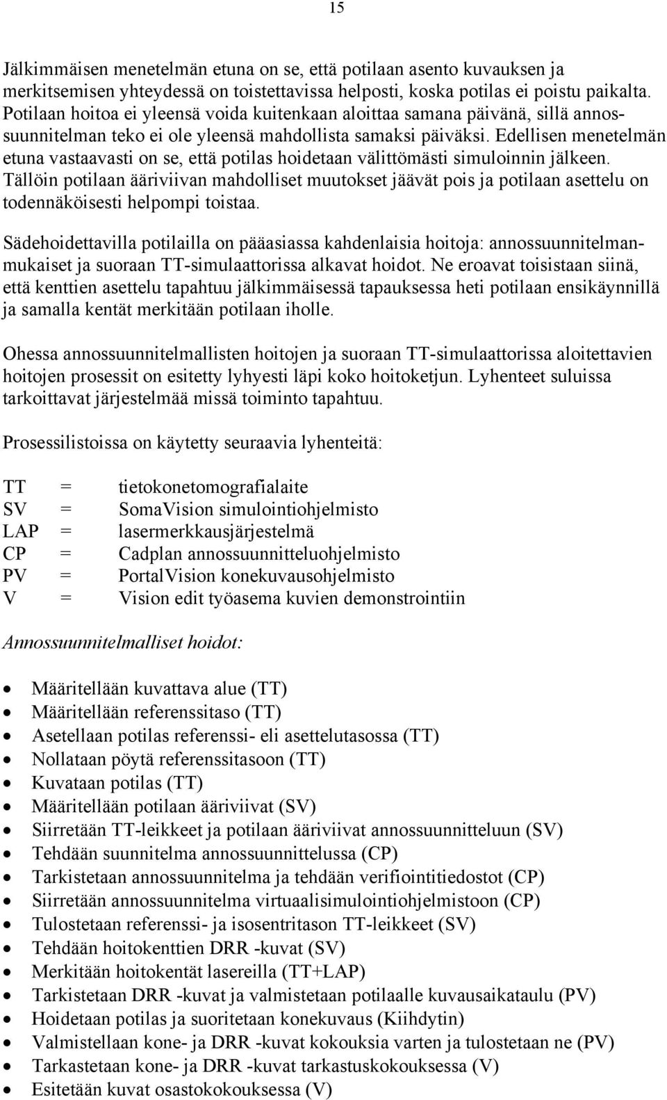 Edellisen menetelmän etuna vastaavasti on se, että potilas hoidetaan välittömästi simuloinnin jälkeen.