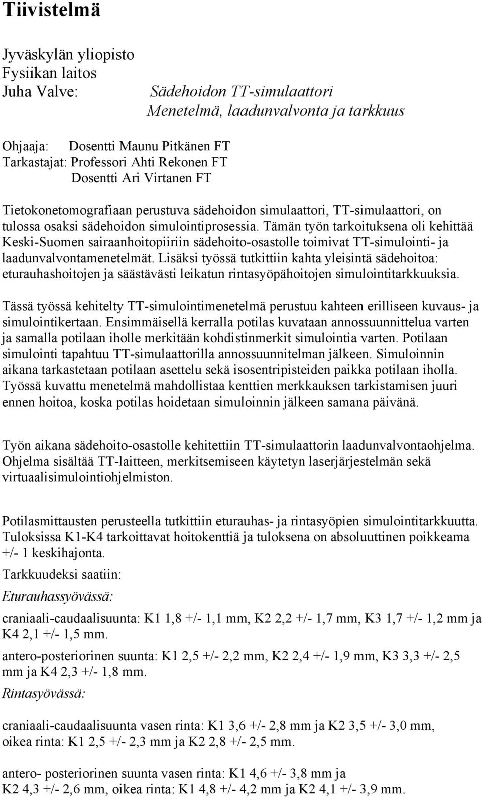 Tämän työn tarkoituksena oli kehittää Keski-Suomen sairaanhoitopiiriin sädehoito-osastolle toimivat TT-simulointi- ja laadunvalvontamenetelmät.