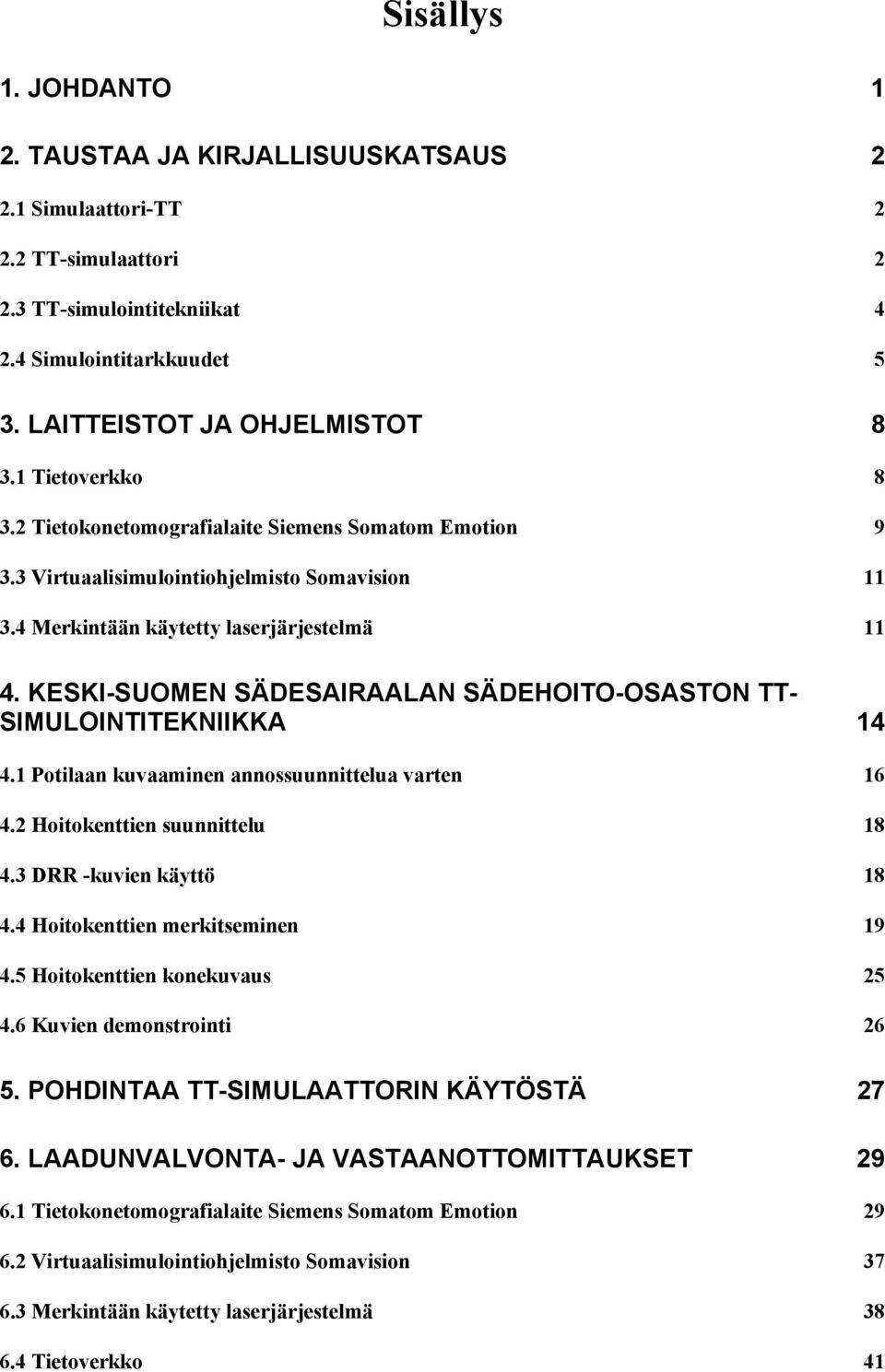 KESKI-SUOMEN SÄDESAIRAALAN SÄDEHOITO-OSASTON TT- SIMULOINTITEKNIIKKA 14 4.1 Potilaan kuvaaminen annossuunnittelua varten 16 4.2 Hoitokenttien suunnittelu 18 4.3 DRR -kuvien käyttö 18 4.