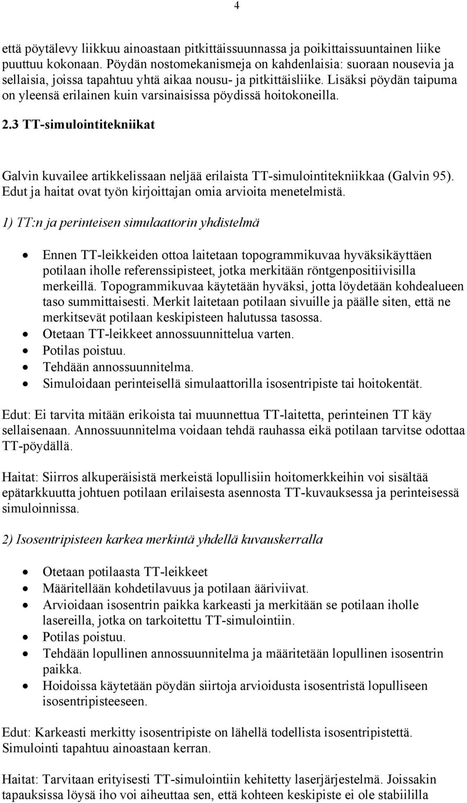 Lisäksi pöydän taipuma on yleensä erilainen kuin varsinaisissa pöydissä hoitokoneilla. 2.3 TT-simulointitekniikat Galvin kuvailee artikkelissaan neljää erilaista TT-simulointitekniikkaa (Galvin 95).