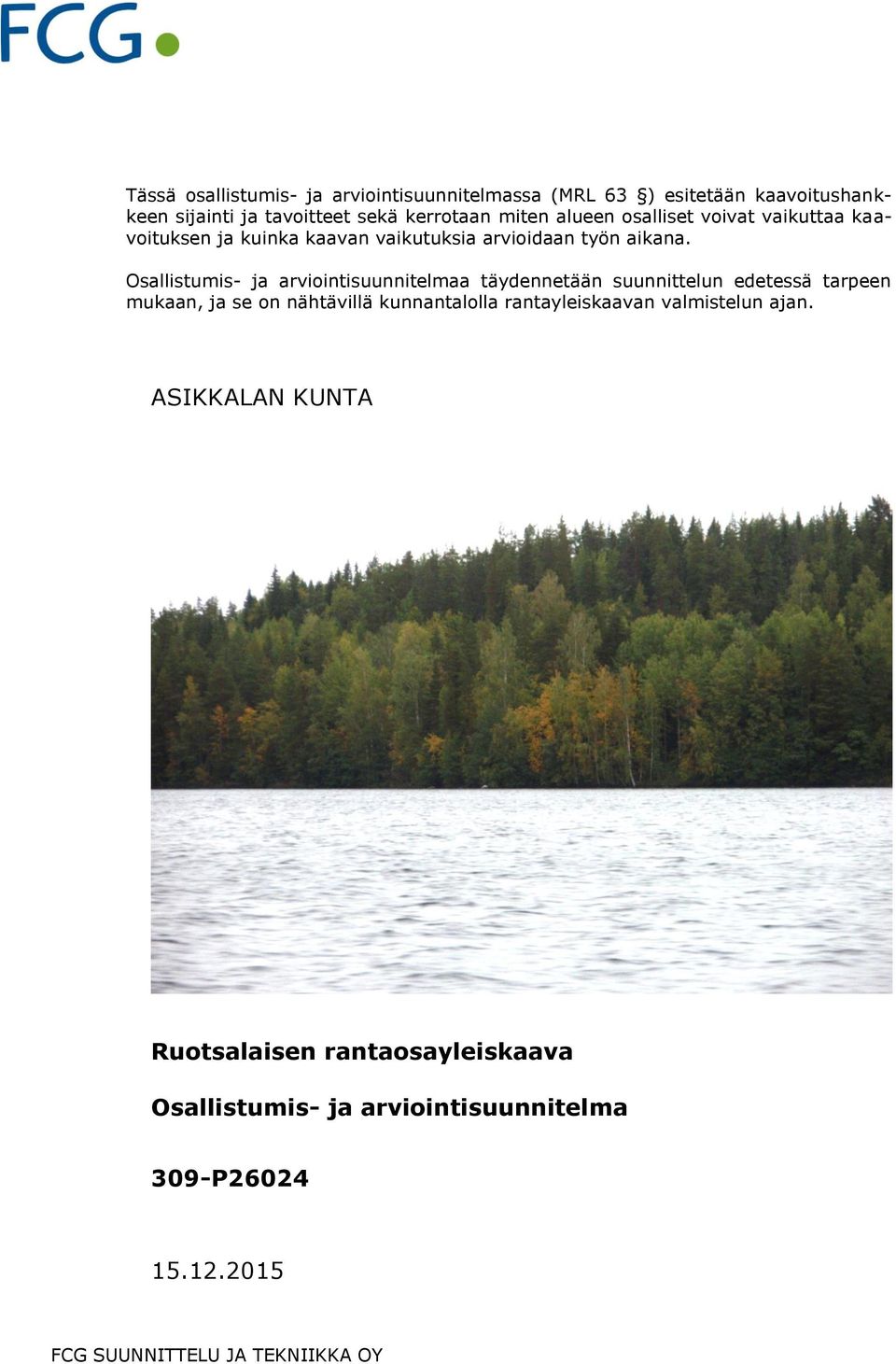 Osallistumis- ja arviointisuunnitelmaa täydennetään suunnittelun edetessä tarpeen mukaan, ja se on nähtävillä kunnantalolla