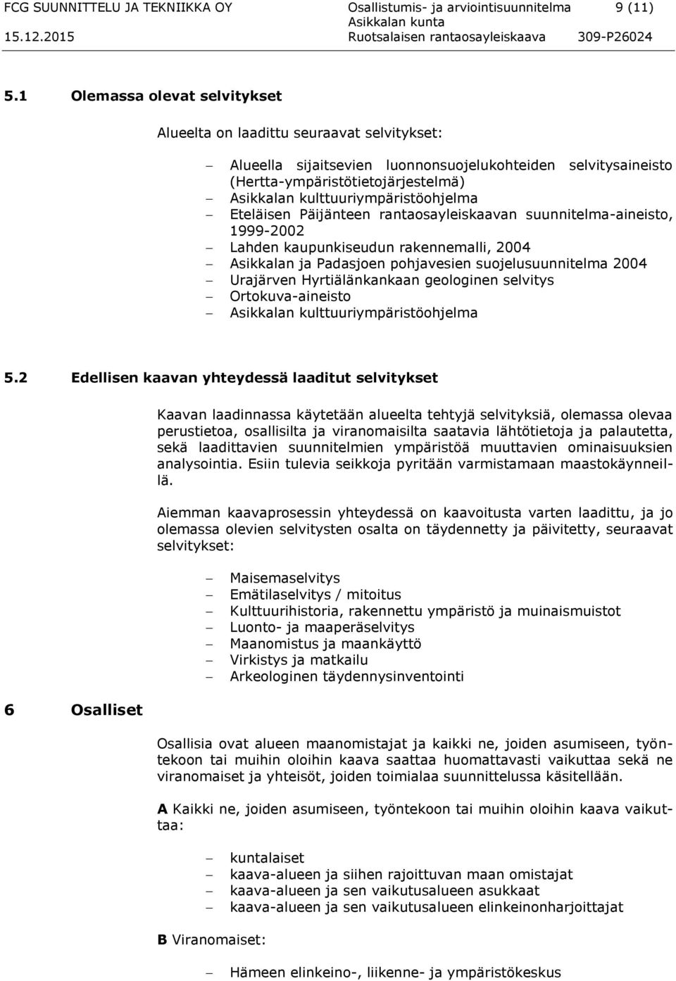 kulttuuriympäristöohjelma Eteläisen Päijänteen rantaosayleiskaavan suunnitelma-aineisto, 1999-2002 Lahden kaupunkiseudun rakennemalli, 2004 Asikkalan ja Padasjoen pohjavesien suojelusuunnitelma 2004