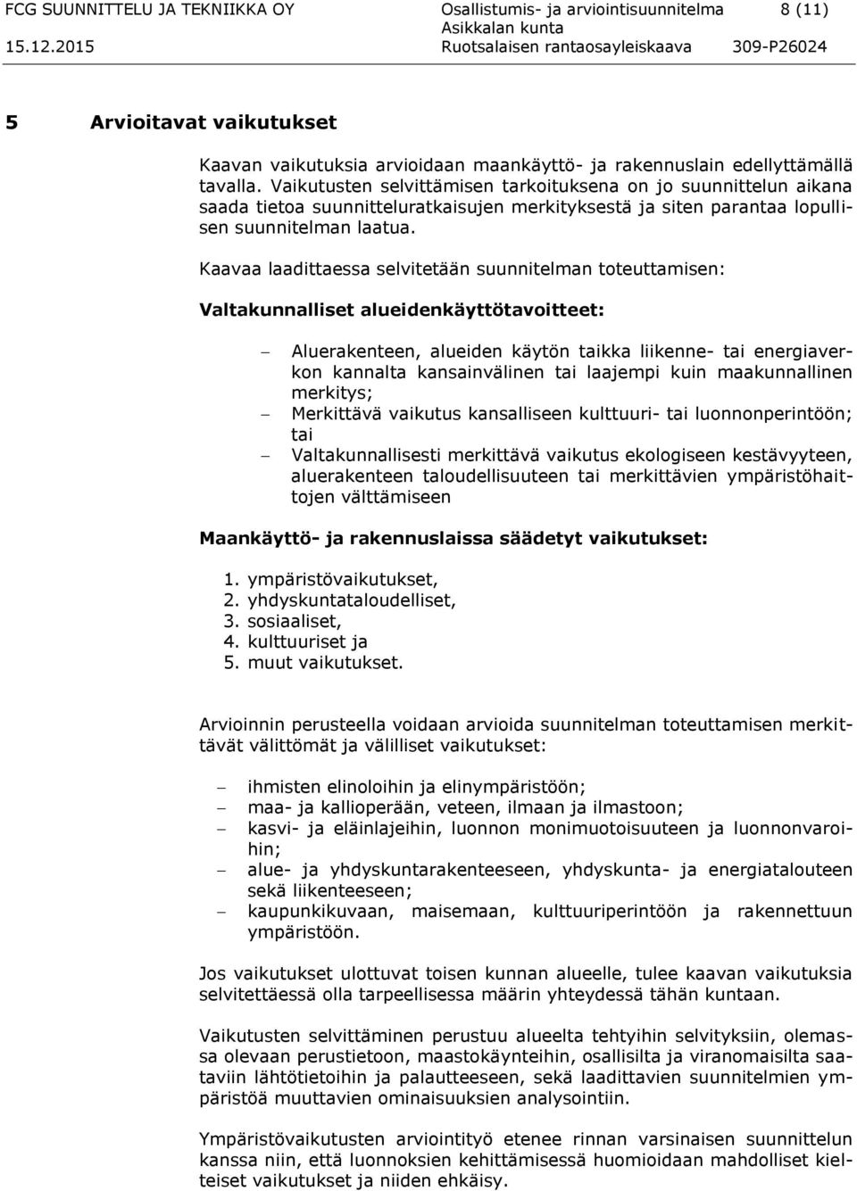 Kaavaa laadittaessa selvitetään suunnitelman toteuttamisen: Valtakunnalliset alueidenkäyttötavoitteet: Aluerakenteen, alueiden käytön taikka liikenne- tai energiaverkon kannalta kansainvälinen tai