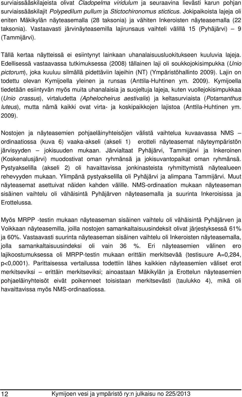 Vastaavasti järvinäyteasemilla lajirunsaus vaihteli välillä 15 (Pyhäjärvi) 9 (Tammijärvi). Tällä kertaa näytteissä ei esiintynyt lainkaan uhanalaisuusluokitukseen kuuluvia lajeja.