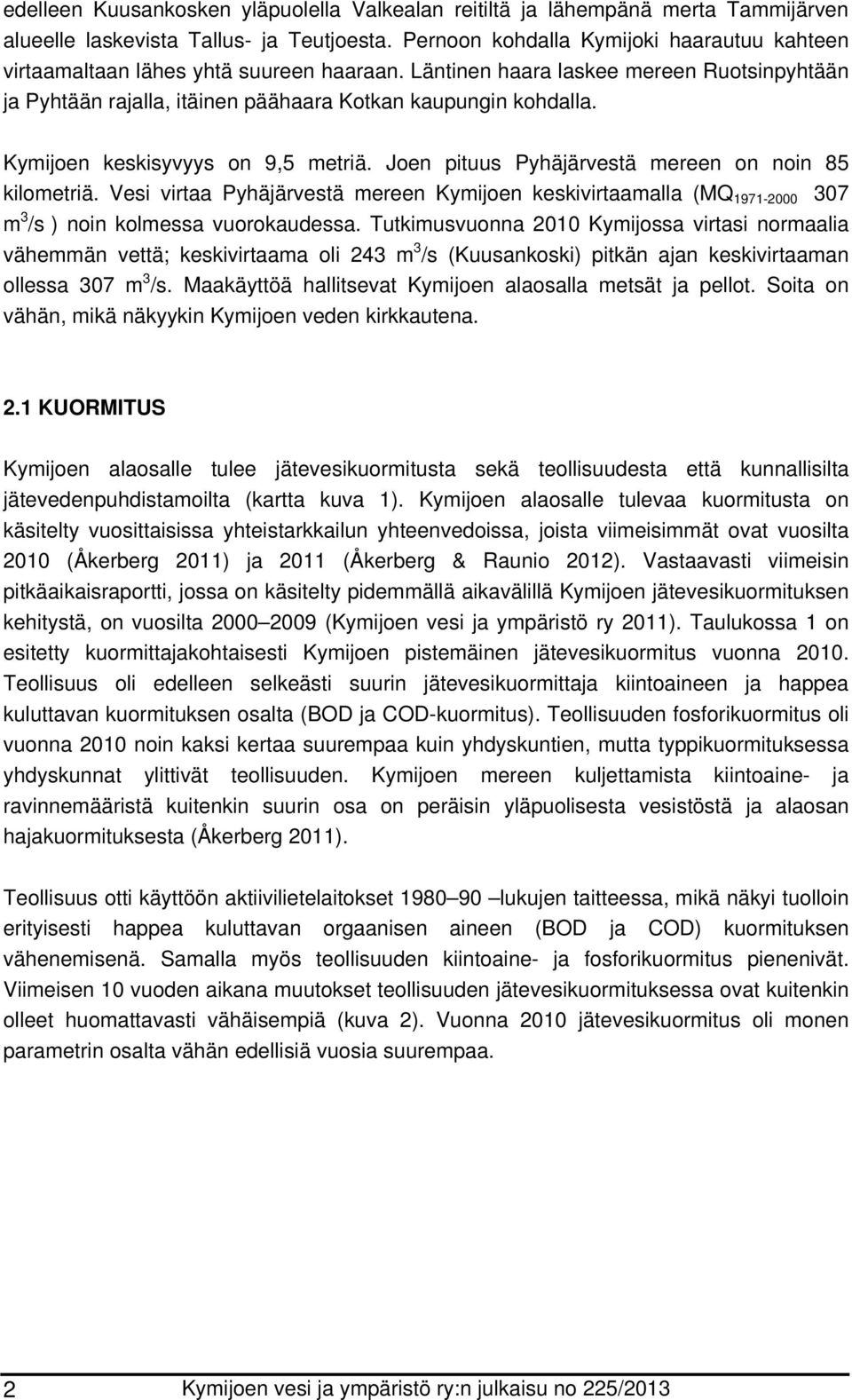 Kymijoen keskisyvyys on 9,5 metriä. Joen pituus Pyhäjärvestä mereen on noin 85 kilometriä.