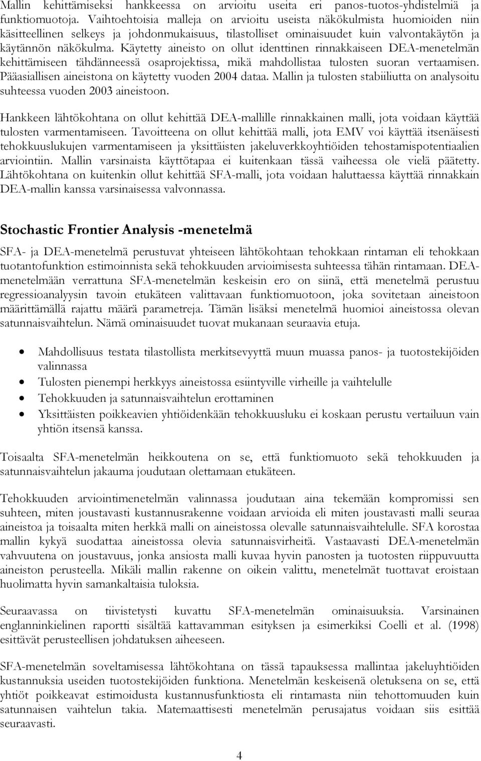 Käytetty aineisto on ollut identtinen rinnakkaiseen DEA-menetelmän kehittämiseen tähdänneessä osaprojektissa, mikä mahdollistaa tulosten suoran vertaamisen.