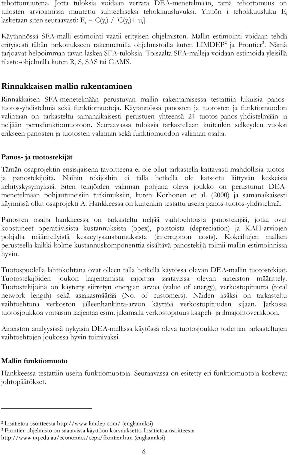 Mallin estimointi voidaan tehdä erityisesti tähän tarkoitukseen rakennetuilla ohjelmistoilla kuten LIMDEP 2 ja Frontier 3. Nämä tarjoavat helpoimman tavan laskea SFA-tuloksia.