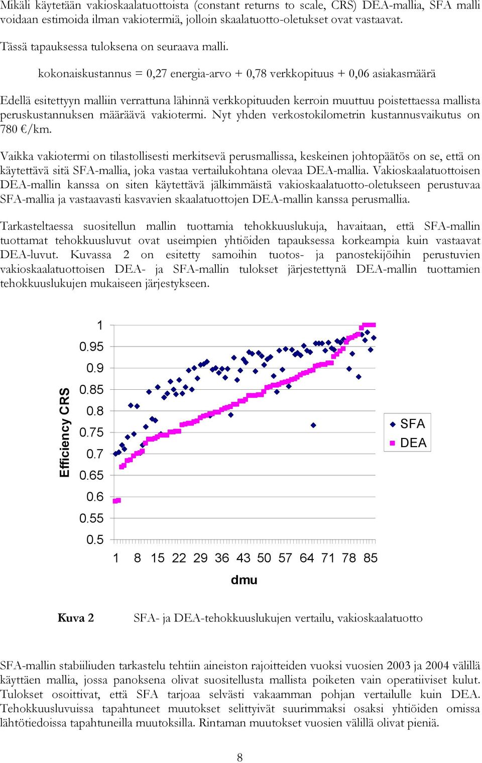 kokonaiskustannus = 0,27 energia-arvo + 0,78 verkkopituus + 0,06 asiakasmäärä Edellä esitettyyn malliin verrattuna lähinnä verkkopituuden kerroin muuttuu poistettaessa mallista peruskustannuksen