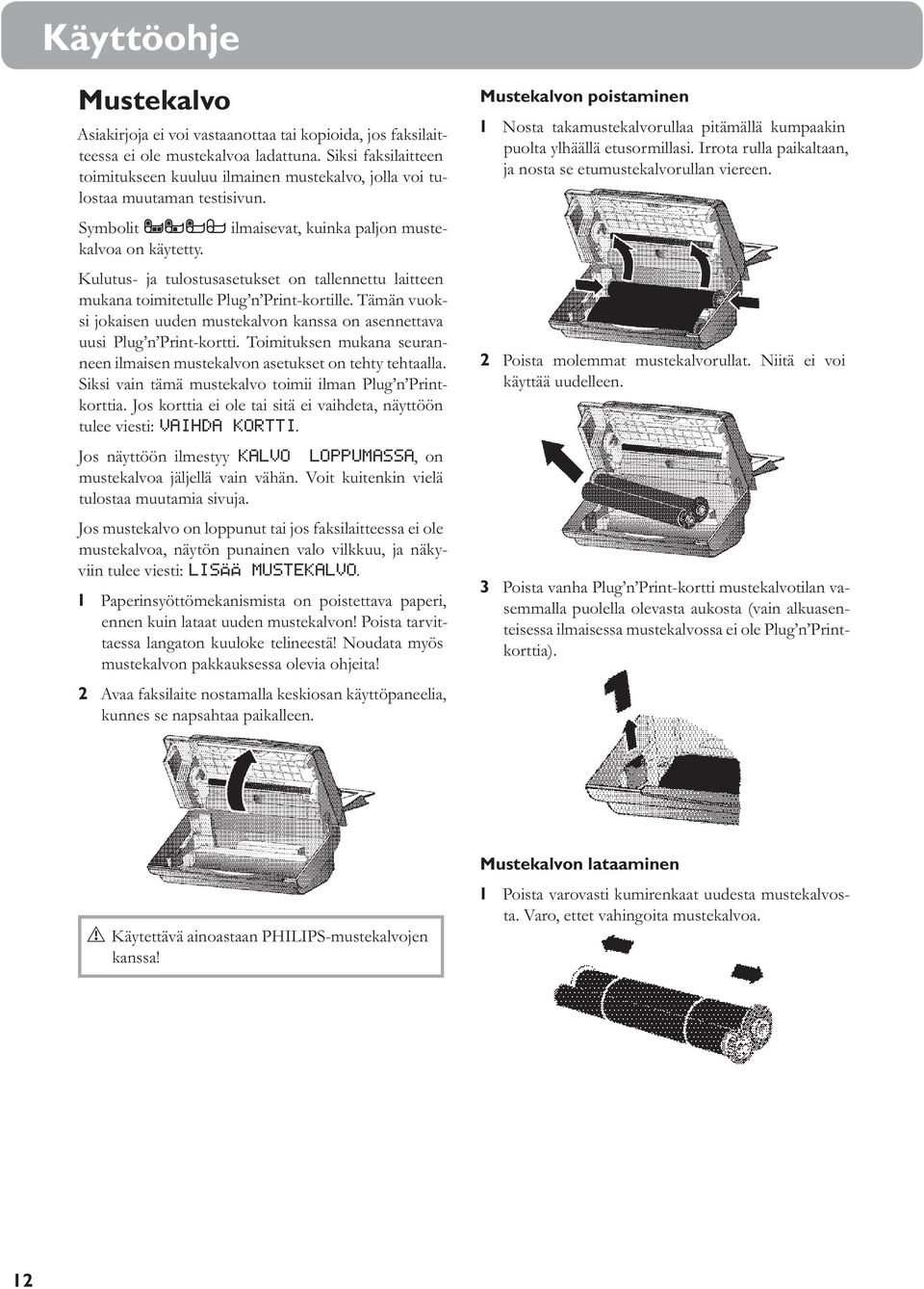 Kulutus- ja tulostusasetukset on tallennettu laitteen mukana toimitetulle Plug n Print-kortille. Tämän vuoksi jokaisen uuden mustekalvon kanssa on asennettava uusi Plug n Print-kortti.