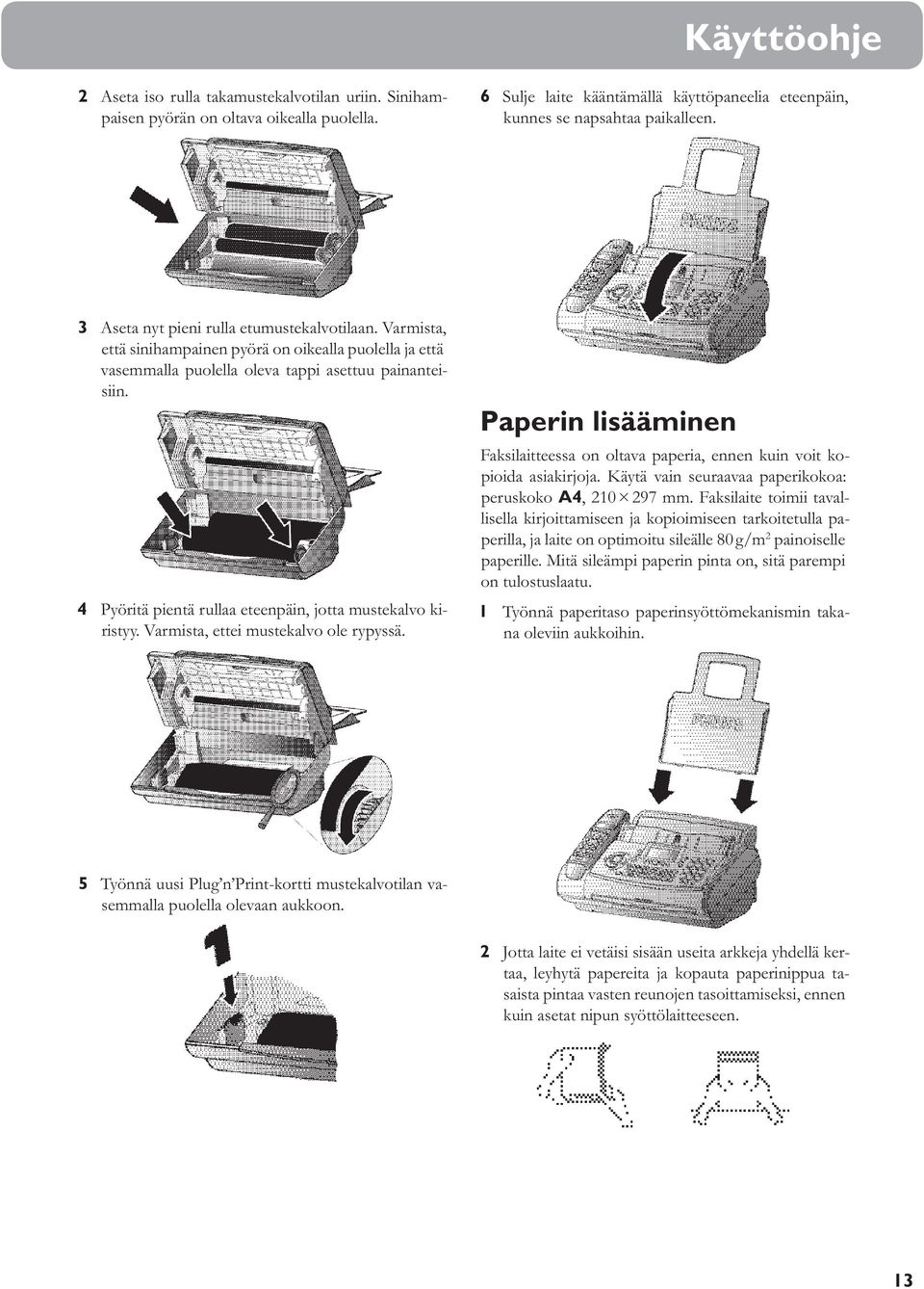 4 Pyöritä pientä rullaa eteenpäin, jotta mustekalvo kiristyy. Varmista, ettei mustekalvo ole rypyssä. Paperin lisääminen Faksilaitteessa on oltava paperia, ennen kuin voit kopioida asiakirjoja.