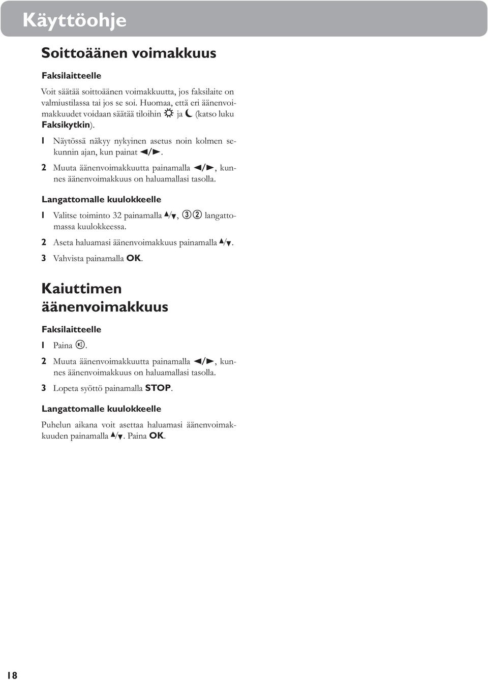 2 Muuta äänenvoimakkuutta painamalla u, kunnes äänenvoimakkuus on haluamallasi tasolla. Langattomalle kuulokkeelle 1 Valitse toiminto 32 painamalla /, 32 langattomassa kuulokkeessa.