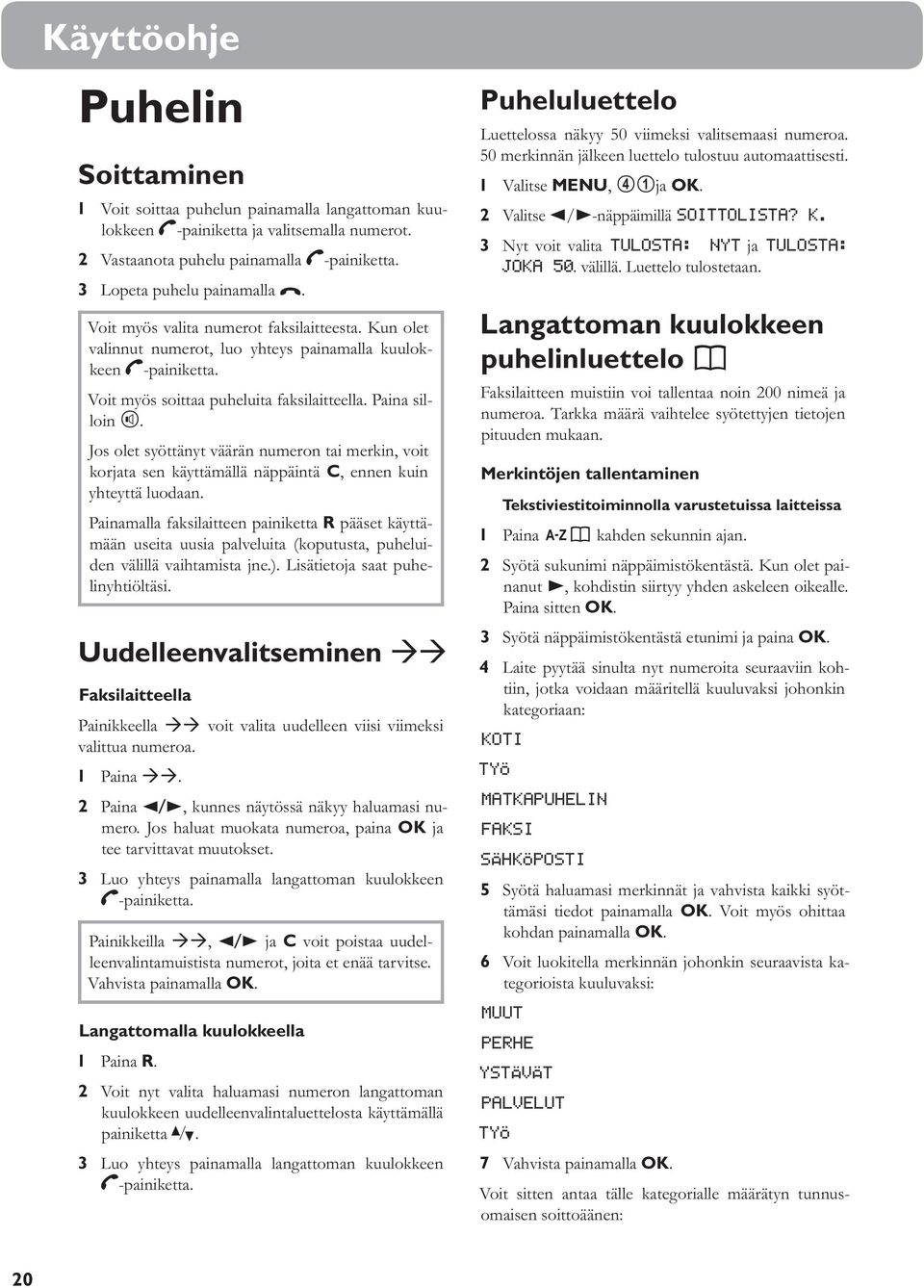 Jos olet syöttänyt väärän numeron tai merkin, voit korjata sen käyttämällä näppäintä C, ennen kuin yhteyttä luodaan.