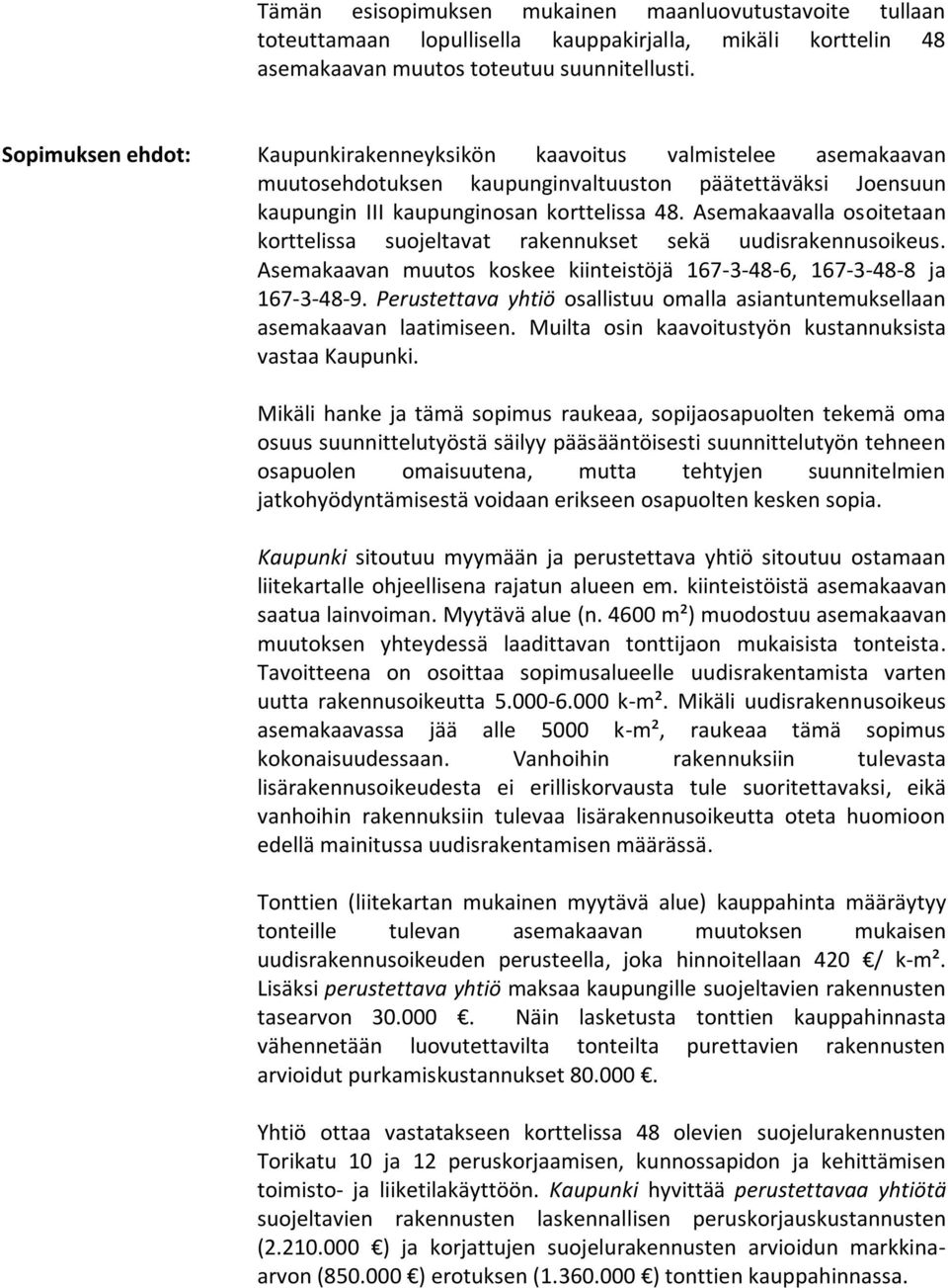 Asemakaavalla osoitetaan korttelissa suojeltavat rakennukset sekä uudisrakennusoikeus. Asemakaavan muutos koskee kiinteistöjä --8-, --8-8 ja --8-.