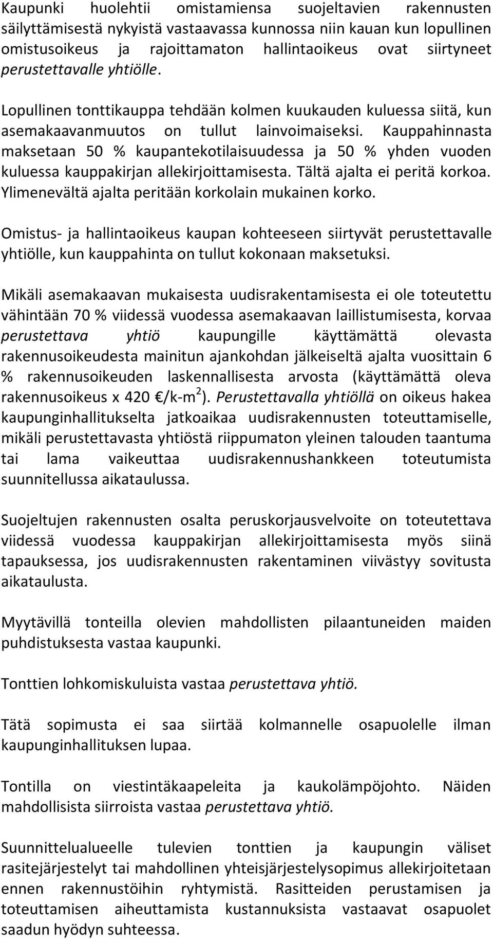 Kauppahinnasta maksetaan 50 % kaupantekotilaisuudessa ja 50 % yhden vuoden kuluessa kauppakirjan allekirjoittamisesta. Tältä ajalta ei peritä korkoa.