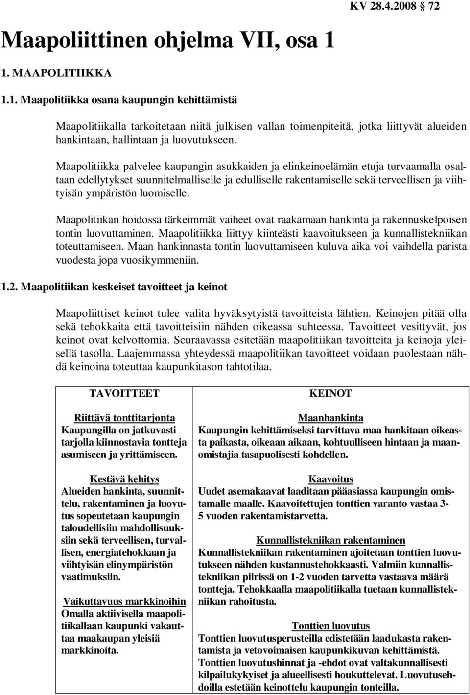 Maapolitiikka palvelee kaupungin asukkaiden ja elinkeinoelämän etuja turvaamalla osaltaan edellytykset suunnitelmalliselle ja edulliselle rakentamiselle sekä terveellisen ja viihtyisän ympäristön