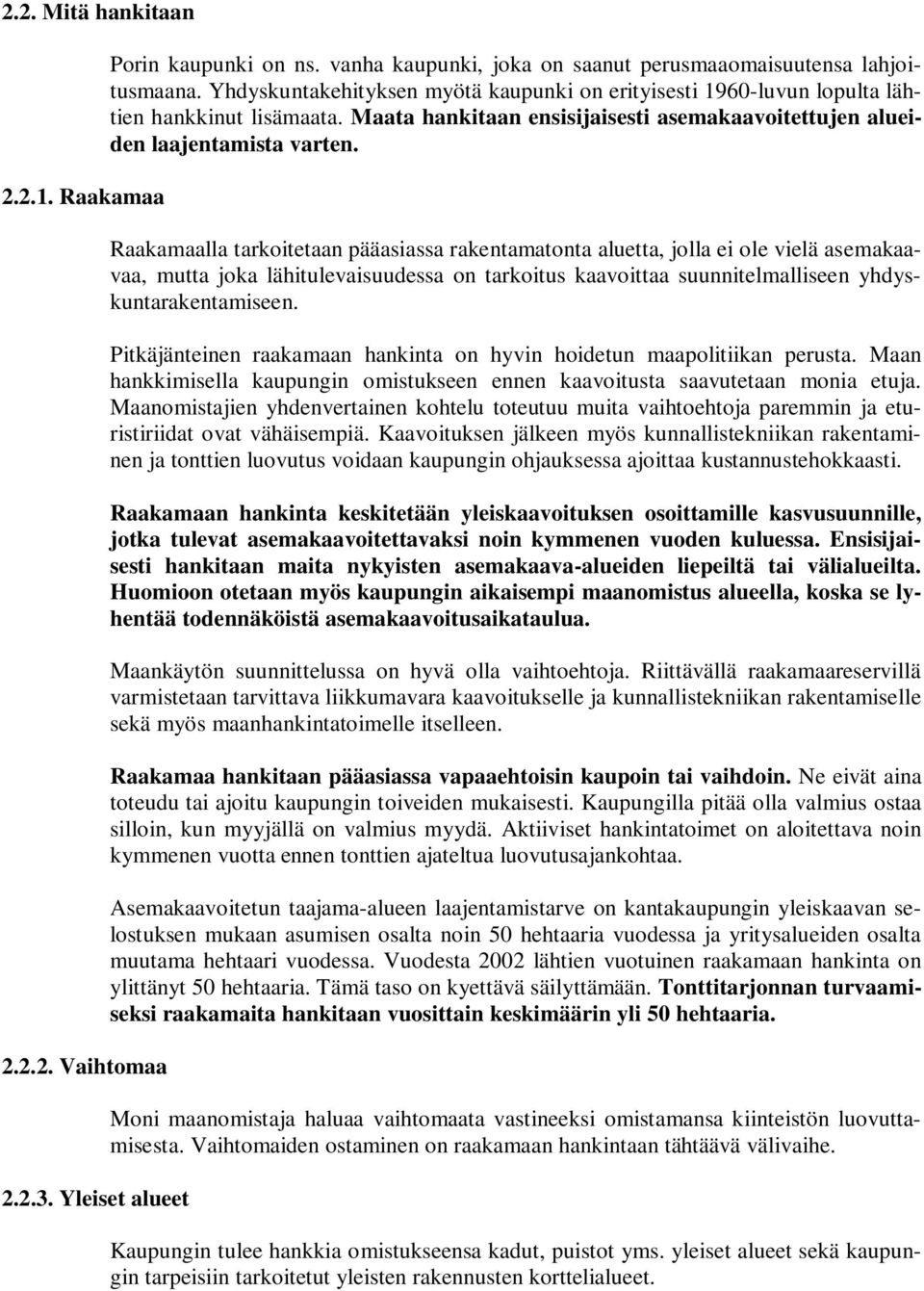 Raakamaalla tarkoitetaan pääasiassa rakentamatonta aluetta, jolla ei ole vielä asemakaavaa, mutta joka lähitulevaisuudessa on tarkoitus kaavoittaa suunnitelmalliseen yhdyskuntarakentamiseen.