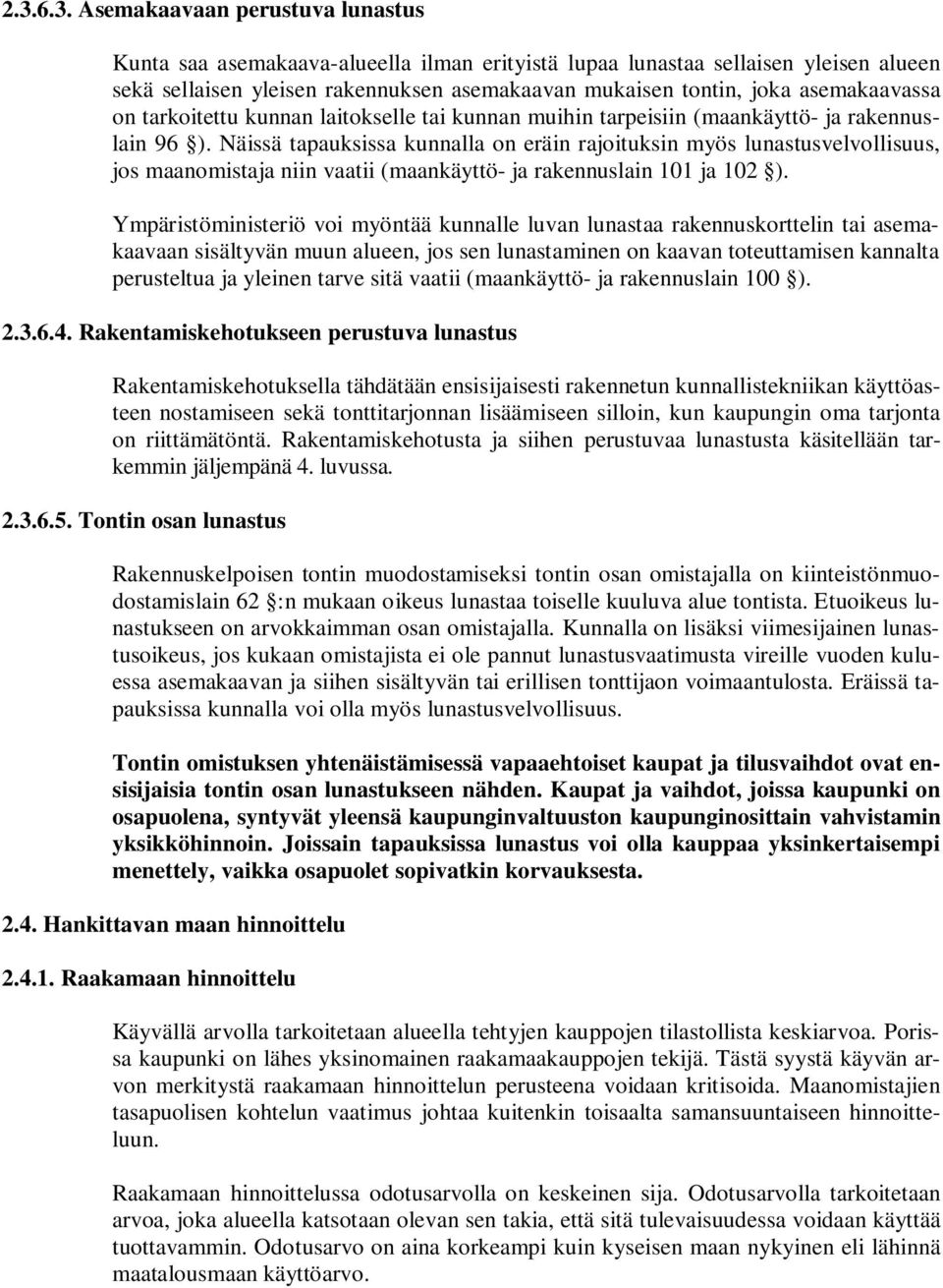 Näissä tapauksissa kunnalla on eräin rajoituksin myös lunastusvelvollisuus, jos maanomistaja niin vaatii (maankäyttö- ja rakennuslain 101 ja 102 ).