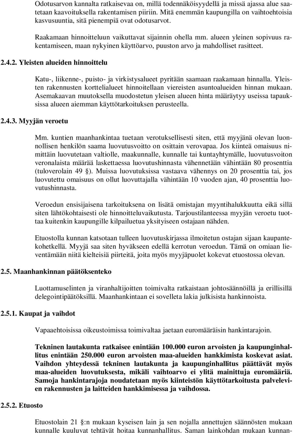 alueen yleinen sopivuus rakentamiseen, maan nykyinen käyttöarvo, puuston arvo ja mahdolliset rasitteet. 2.