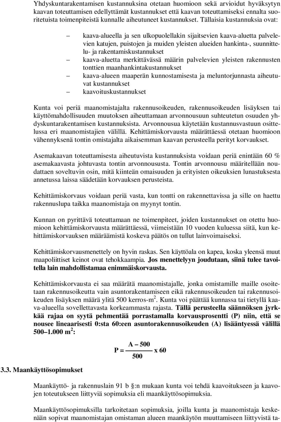 Tällaisia kustannuksia ovat: kaava-alueella ja sen ulkopuolellakin sijaitsevien kaava-aluetta palvelevien katujen, puistojen ja muiden yleisten alueiden hankinta-, suunnittelu- ja