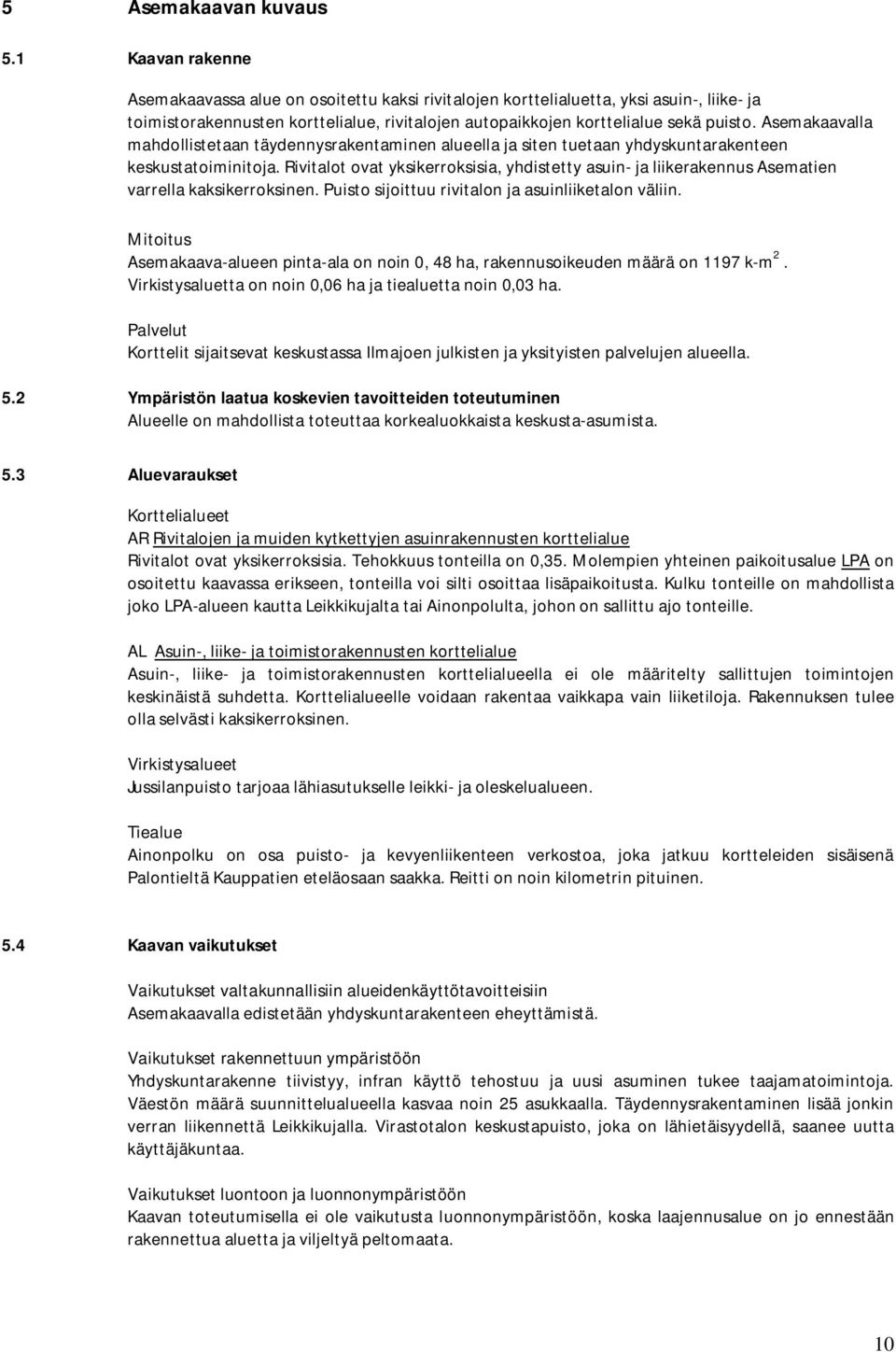 Asemakaavalla mahdollistetaan täydennysrakentaminen alueella ja siten tuetaan yhdyskuntarakenteen keskustatoiminitoja.