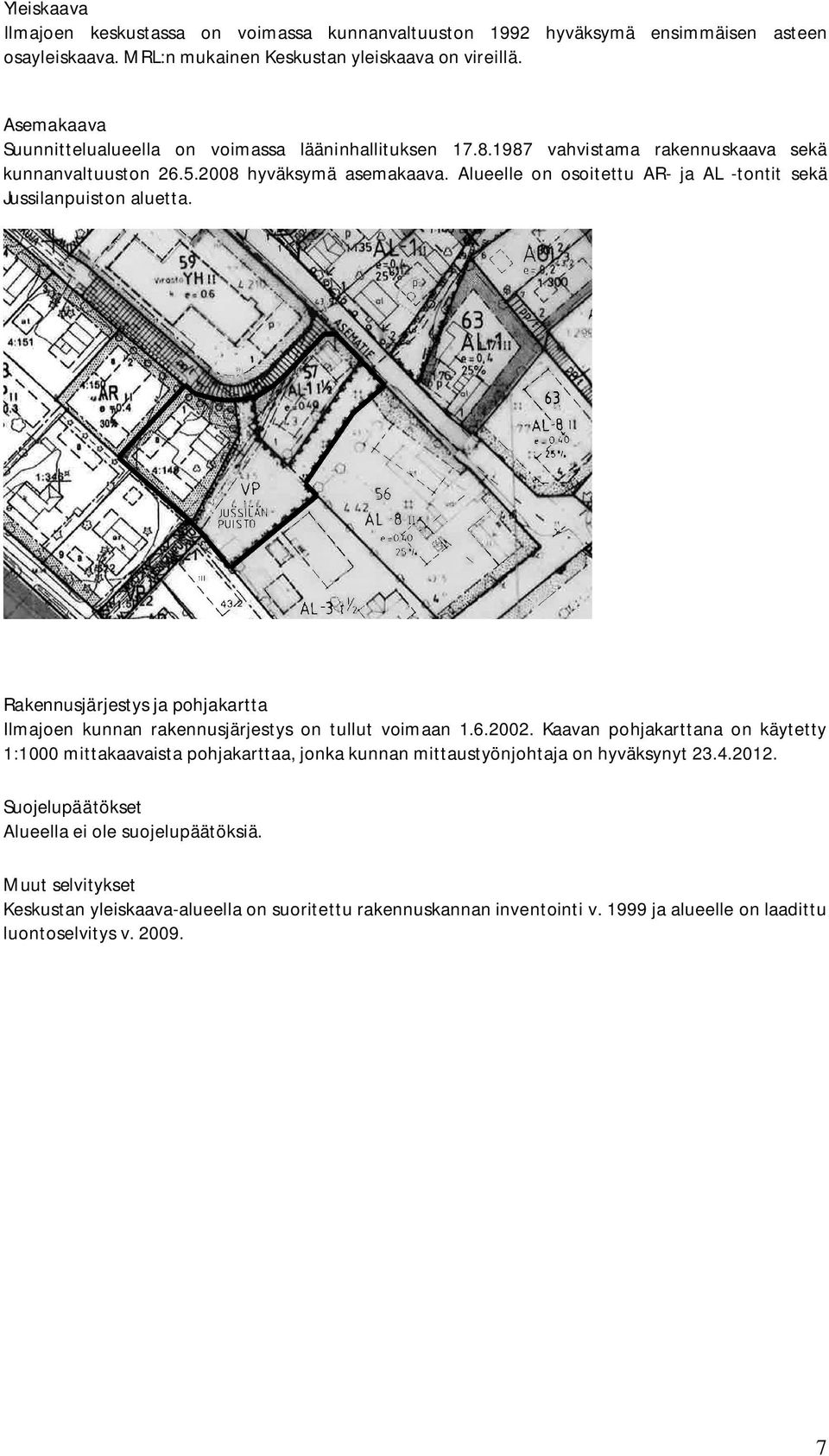 Alueelle on osoitettu AR- ja AL -tontit sekä Jussilanpuiston aluetta. Rakennusjärjestys ja pohjakartta Ilmajoen kunnan rakennusjärjestys on tullut voimaan 1.6.2002.