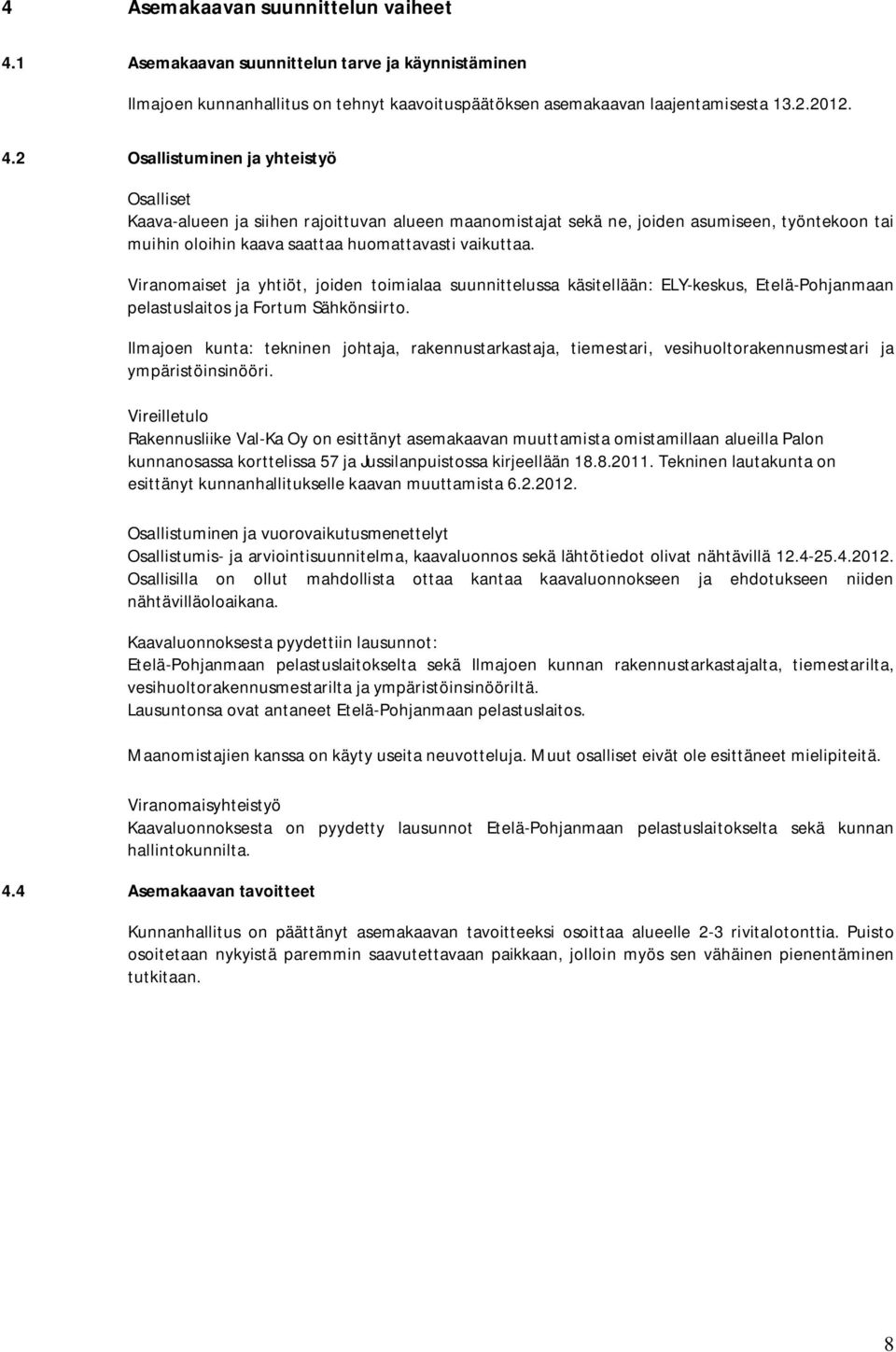 2 Osallistuminen ja yhteistyö Osalliset Kaava-alueen ja siihen rajoittuvan alueen maanomistajat sekä ne, joiden asumiseen, työntekoon tai muihin oloihin kaava saattaa huomattavasti vaikuttaa.