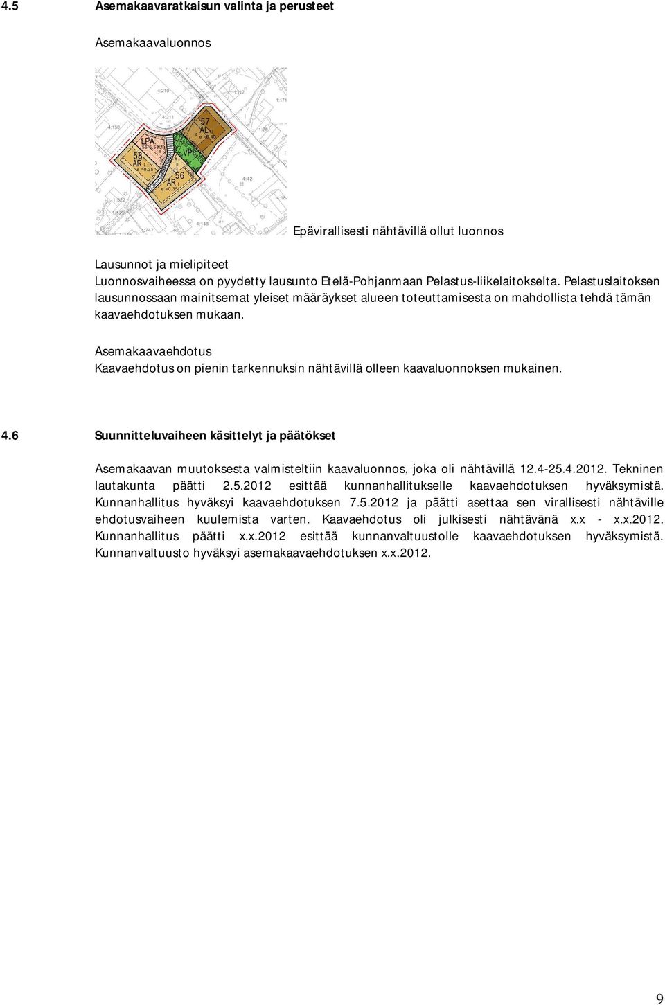 Asemakaavaehdotus Kaavaehdotus on pienin tarkennuksin nähtävillä olleen kaavaluonnoksen mukainen. 4.