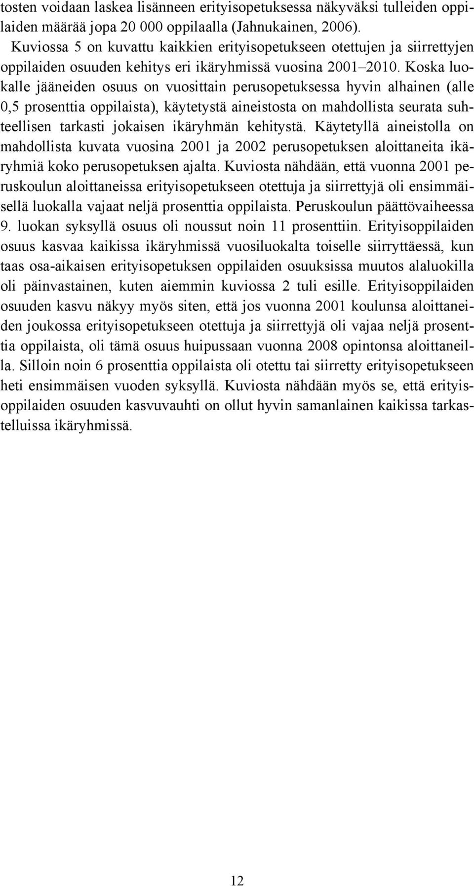 Koska luokalle jääneiden osuus on vuosittain perusopetuksessa hyvin alhainen (alle,5 prosenttia oppilaista), käytetystä aineistosta on mahdollista seurata suhteellisen tarkasti jokaisen n kehitystä.