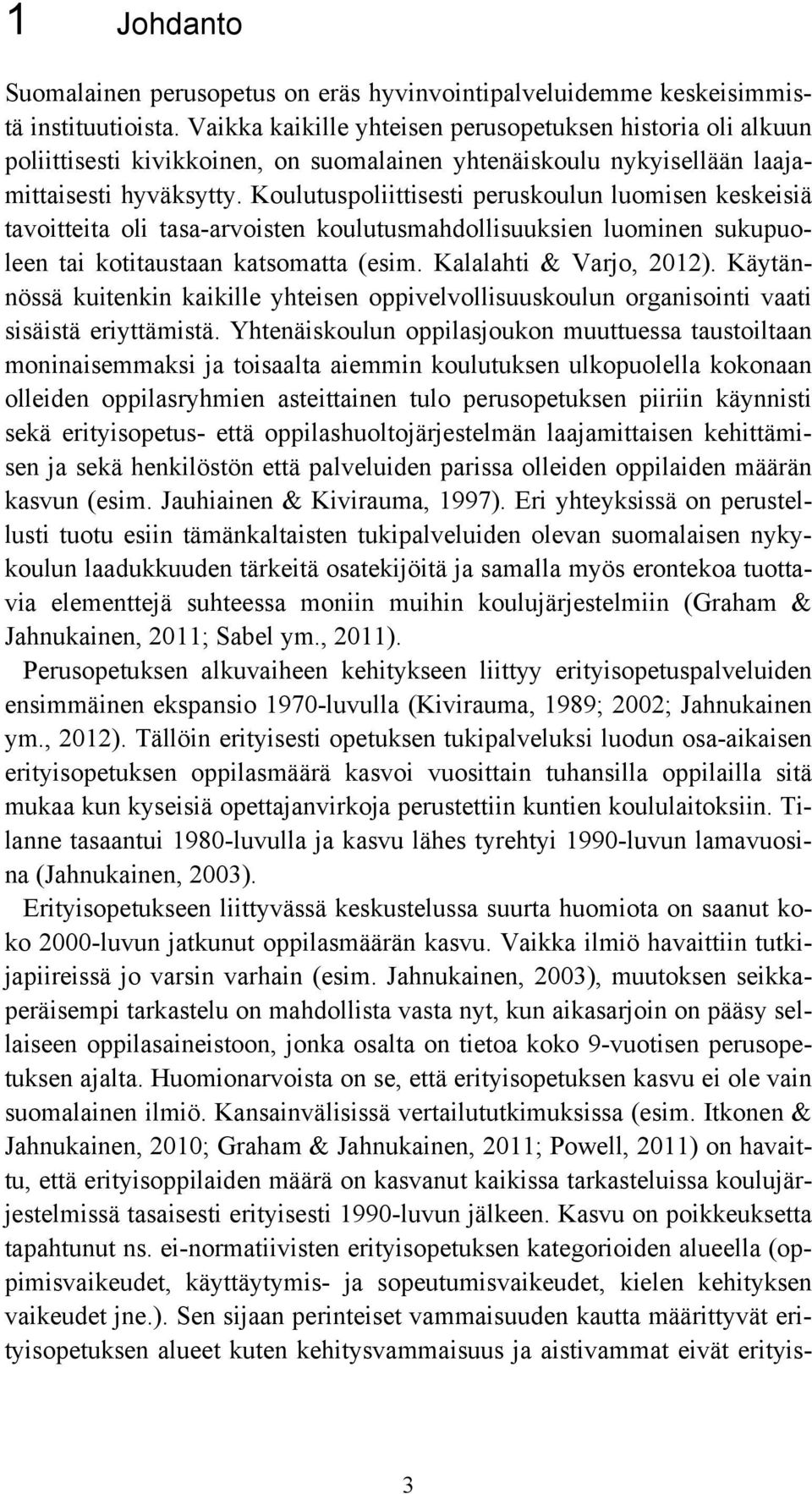 Koulutuspoliittisesti peruskoulun luomisen keskeisiä tavoitteita oli tasa-arvoisten koulutusmahdollisuuksien luominen sukupuoleen tai kotitaustaan katsomatta (esim. Kalalahti & Varjo, 212).