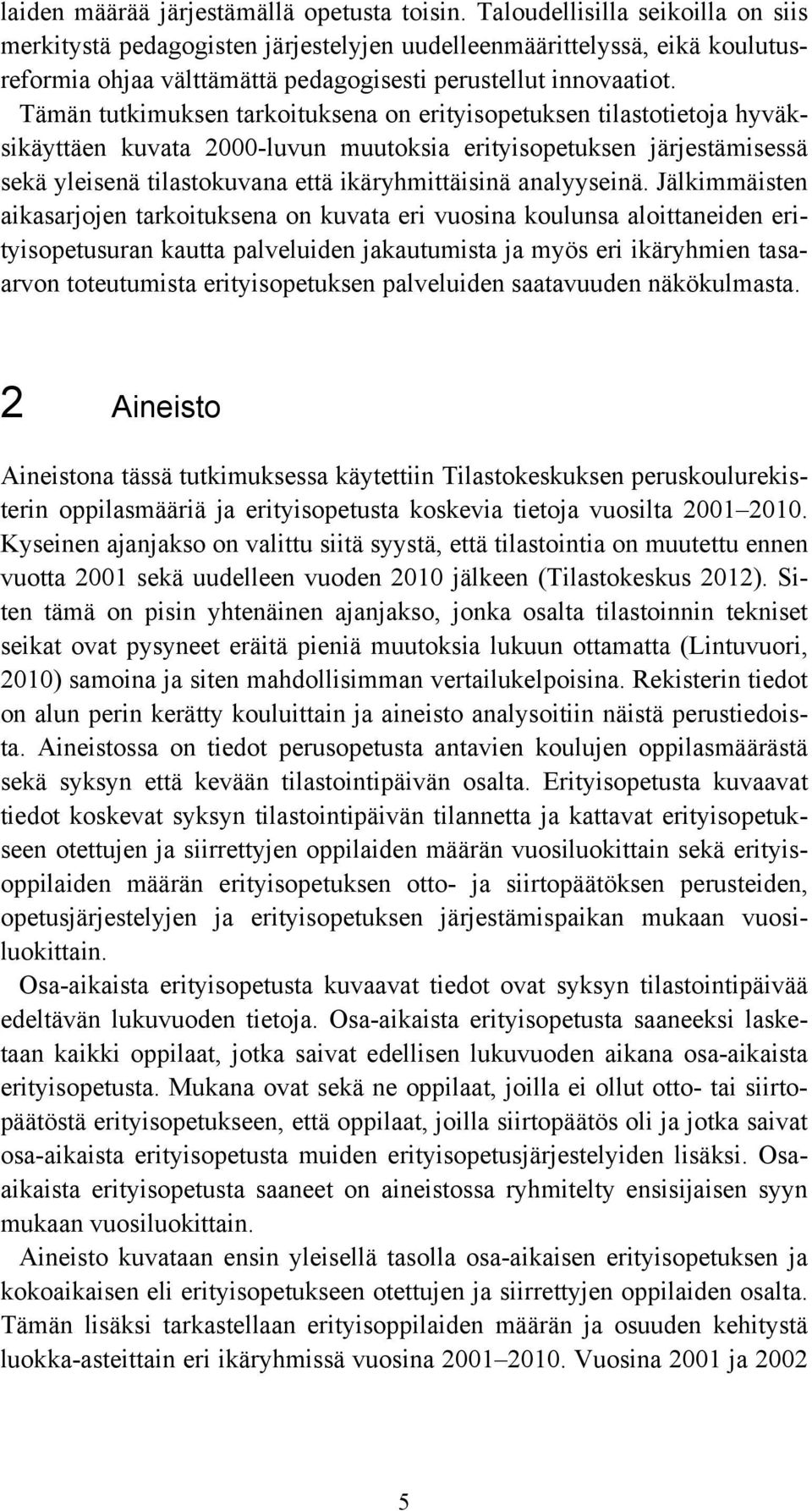 Tämän tutkimuksen tarkoituksena on erityisopetuksen tilastotietoja hyväksikäyttäen kuvata 2-luvun muutoksia erityisopetuksen järjestämisessä sekä yleisenä tilastokuvana että ikäryhmittäisinä