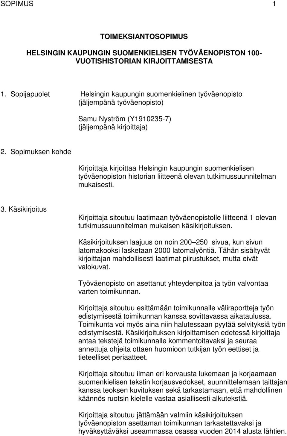 Sopimuksen kohde Kirjoittaja kirjoittaa Helsingin kaupungin suomenkielisen työväenopiston historian liitteenä olevan tutkimussuunnitelman mukaisesti. 3.